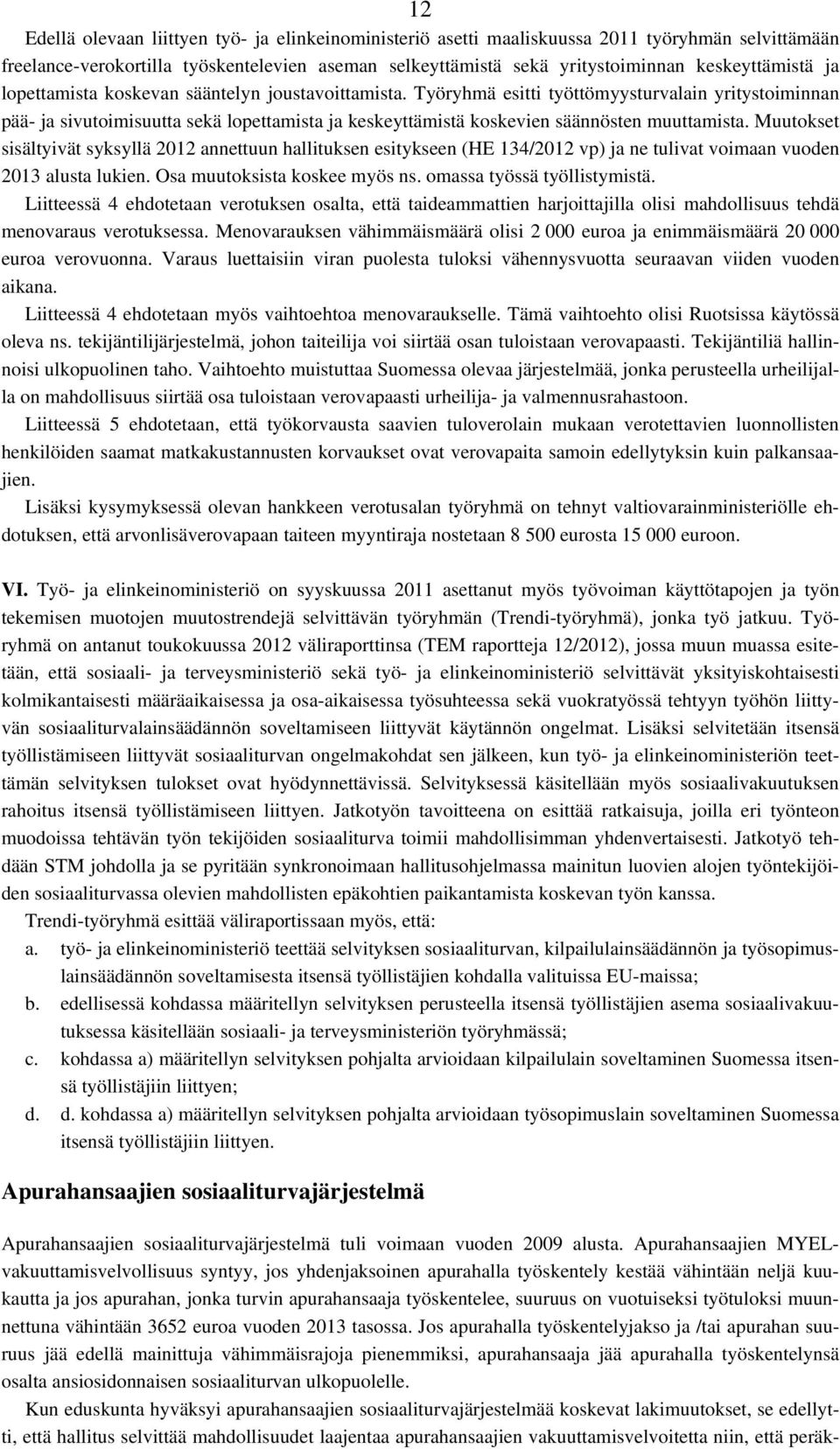 Muutokset sisältyivät syksyllä 2012 annettuun hallituksen esitykseen (HE 134/2012 vp) ja ne tulivat voimaan vuoden 2013 alusta lukien. Osa muutoksista koskee myös ns. omassa työssä työllistymistä.