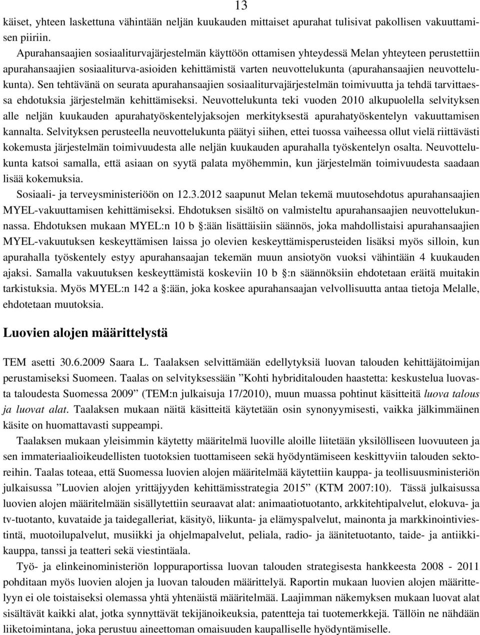 neuvottelukunta). Sen tehtävänä on seurata apurahansaajien sosiaaliturvajärjestelmän toimivuutta ja tehdä tarvittaessa ehdotuksia järjestelmän kehittämiseksi.