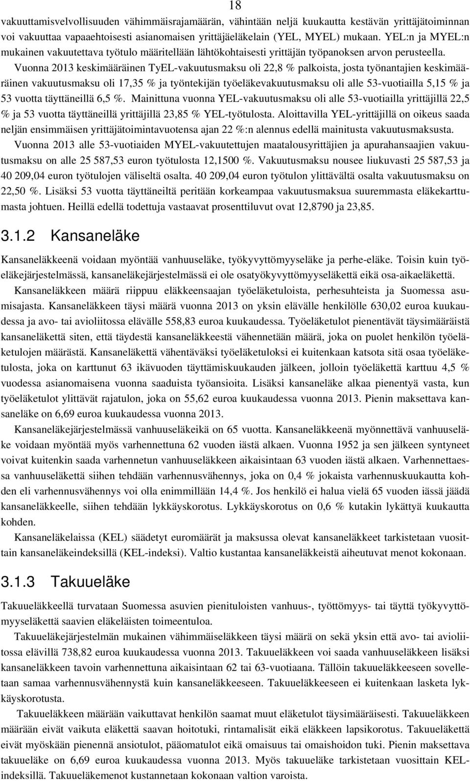 Vuonna 2013 keskimääräinen TyEL-vakuutusmaksu oli 22,8 % palkoista, josta työnantajien keskimääräinen vakuutusmaksu oli 17,35 % ja työntekijän työeläkevakuutusmaksu oli alle 53-vuotiailla 5,15 % ja