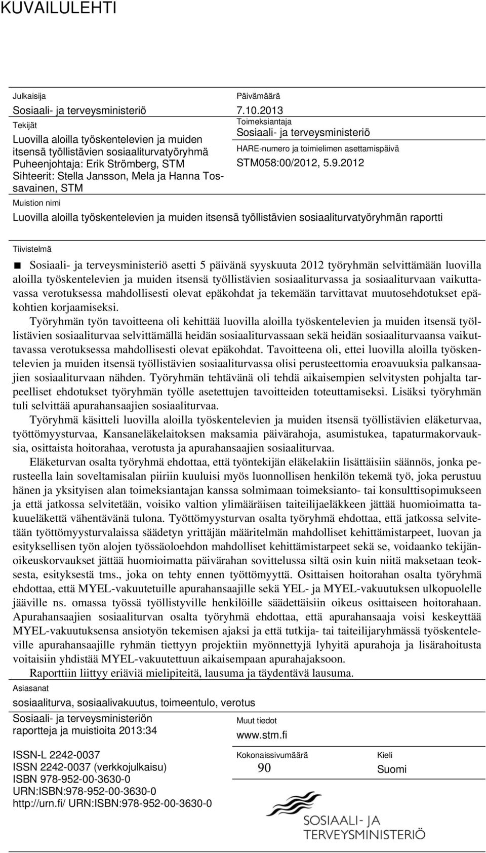 2012 Luovilla aloilla työskentelevien ja muiden itsensä työllistävien sosiaaliturvatyöryhmän raportti Tiivistelmä Sosiaali- ja terveysministeriö asetti 5 päivänä syyskuuta 2012 työryhmän selvittämään