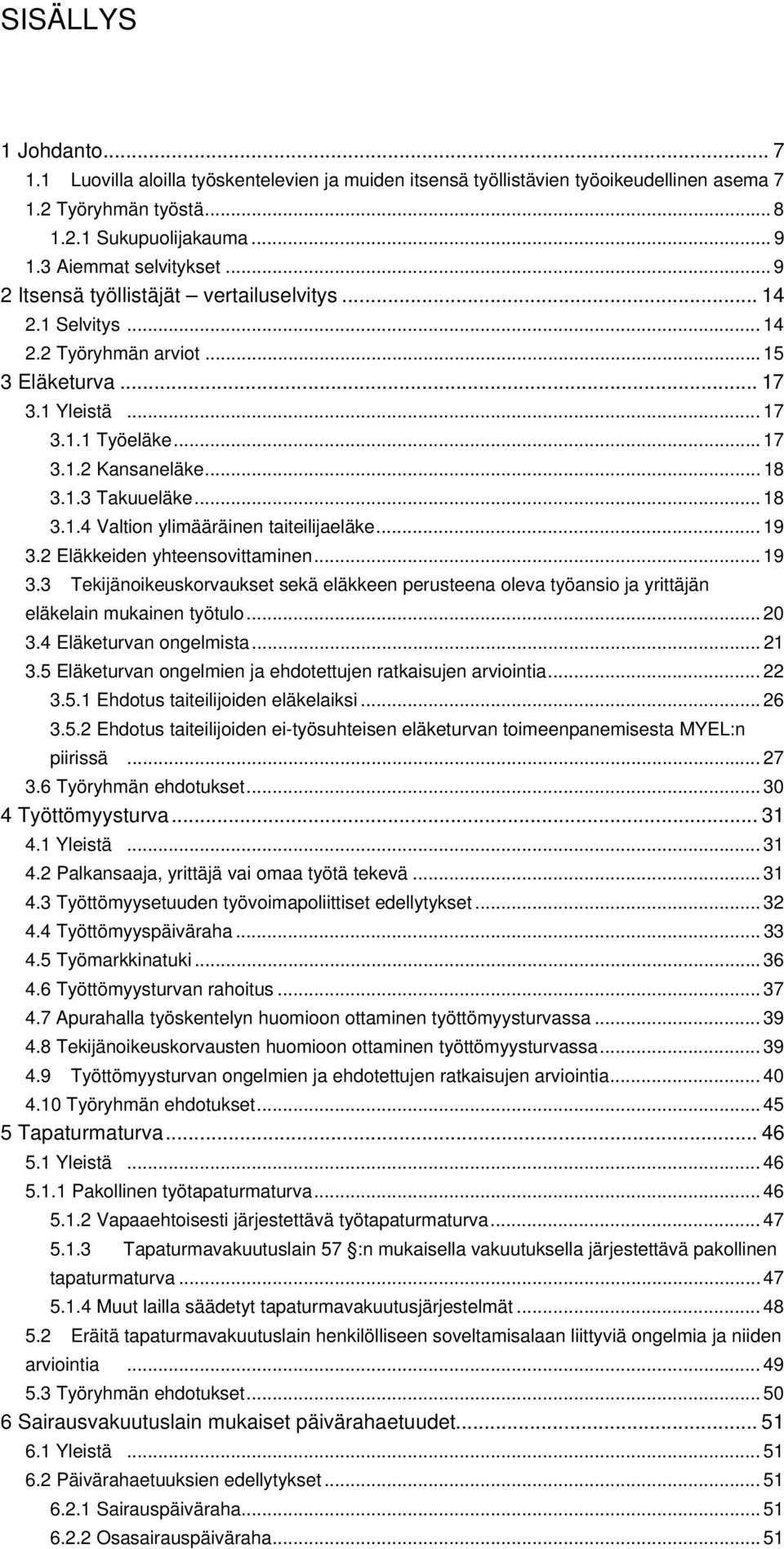 .. 18 3.1.4 Valtion ylimääräinen taiteilijaeläke... 19 3.2 Eläkkeiden yhteensovittaminen... 19 3.3 Tekijänoikeuskorvaukset sekä eläkkeen perusteena oleva työansio ja yrittäjän eläkelain mukainen työtulo.