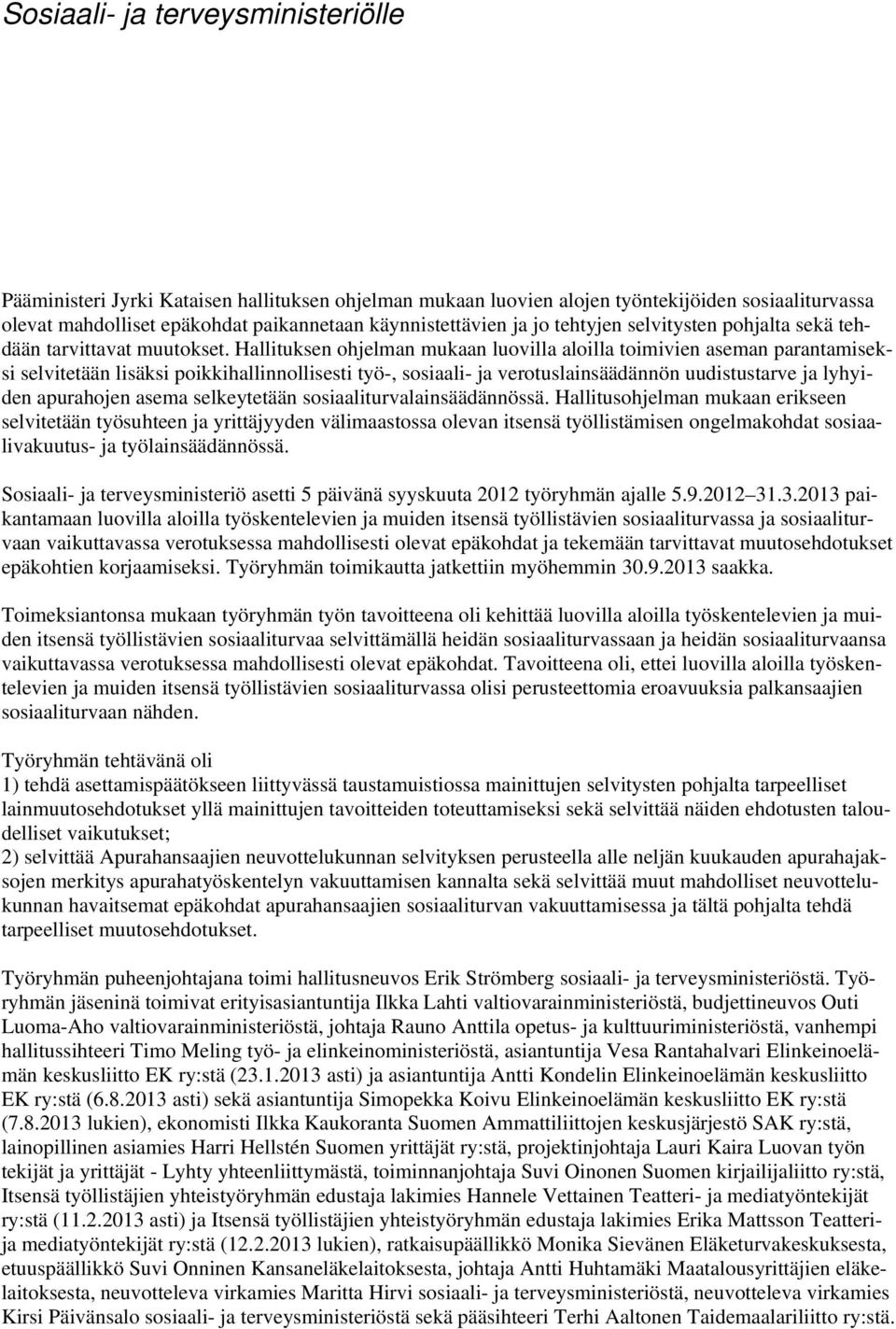 Hallituksen ohjelman mukaan luovilla aloilla toimivien aseman parantamiseksi selvitetään lisäksi poikkihallinnollisesti työ-, sosiaali- ja verotuslainsäädännön uudistustarve ja lyhyiden apurahojen