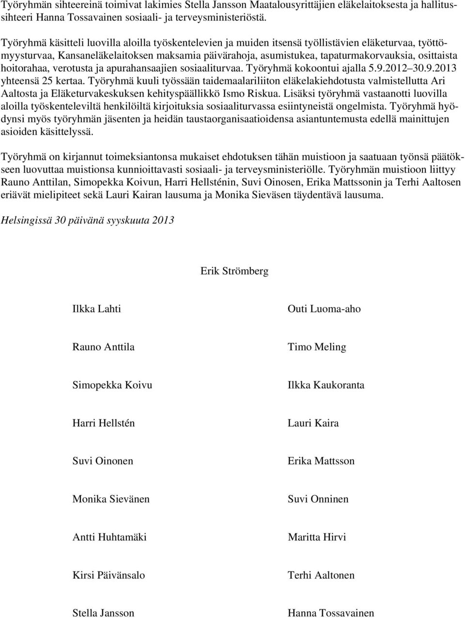 osittaista hoitorahaa, verotusta ja apurahansaajien sosiaaliturvaa. Työryhmä kokoontui ajalla 5.9.2012 30.9.2013 yhteensä 25 kertaa.