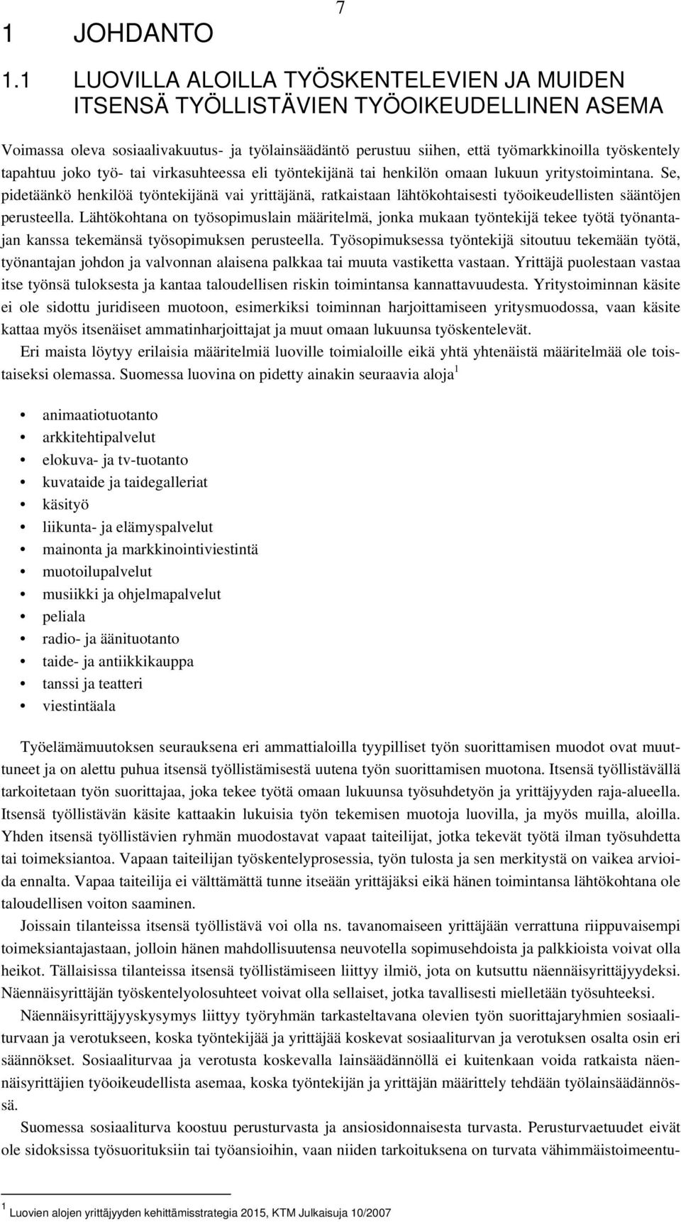 tapahtuu joko työ- tai virkasuhteessa eli työntekijänä tai henkilön omaan lukuun yritystoimintana.