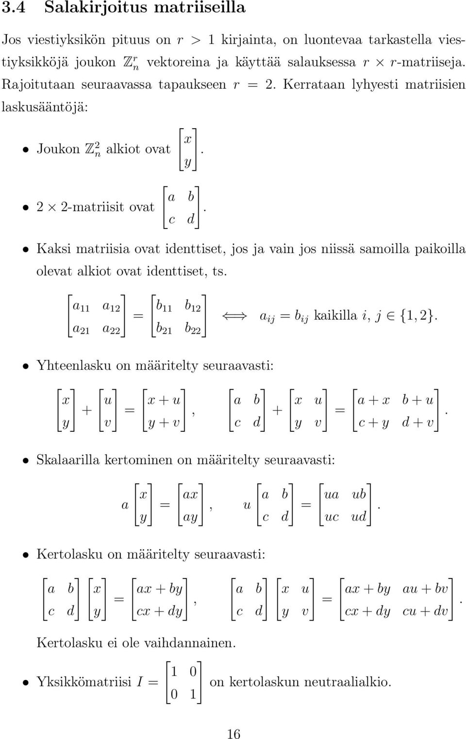 c d Kaksi matriisia ovat identtiset, jos ja vain jos niissä samoilla paikoilla olevat alkiot ovat identtiset, ts. [ ] [ ] a11 a 12 b11 b 12 = a ij = b ij kaikilla i, j {1, 2}.