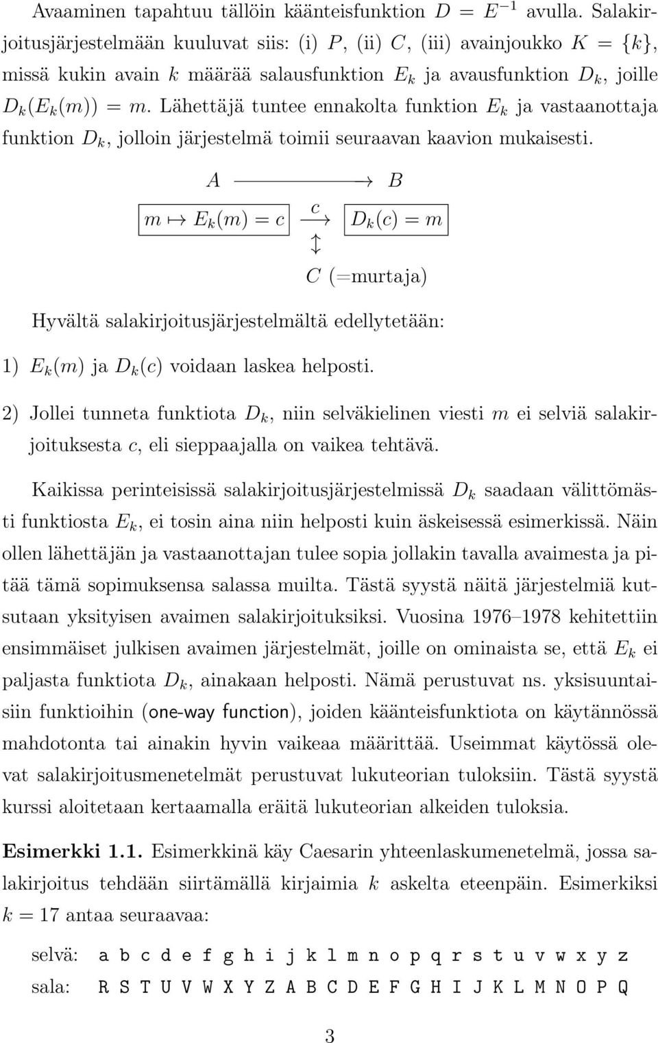 Lähettäjä tuntee ennakolta funktion E k ja vastaanottaja funktion D k, jolloin järjestelmä toimii seuraavan kaavion mukaisesti.