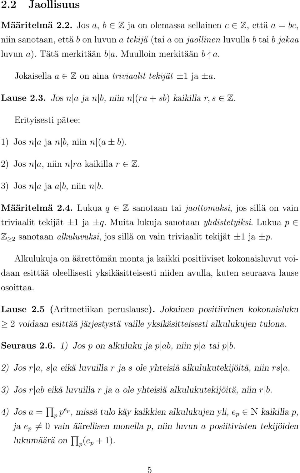 2) Jos n a, niin n ra kaikilla r Z. 3) Jos n a ja a b, niin n b. Määritelmä 2.4. Lukua q Z sanotaan tai jaottomaksi, jos sillä on vain triviaalit tekijät ±1 ja ±q. Muita lukuja sanotaan yhdistetyiksi.