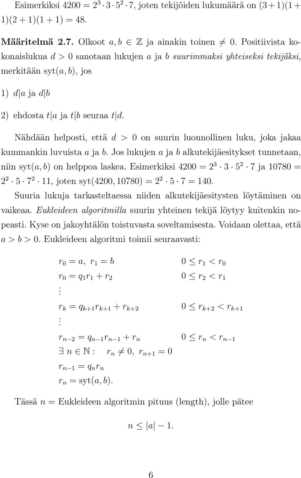 Nähdään helposti, että d > 0 on suurin luonnollinen luku, joka jakaa kummankin luvuista a ja b. Jos lukujen a ja b alkutekijäesitykset tunnetaan, niin syt(a, b) on helppoa laskea.