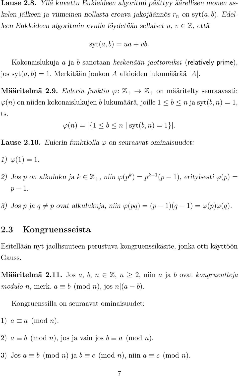Merkitään joukon A alkioiden lukumäärää A. Määritelmä 2.9. Eulerin funktio φ: Z + Z + on määritelty seuraavasti: φ(n) on niiden kokonaislukujen b lukumäärä, joille 1 b n ja syt(b, n) = 1, ts.