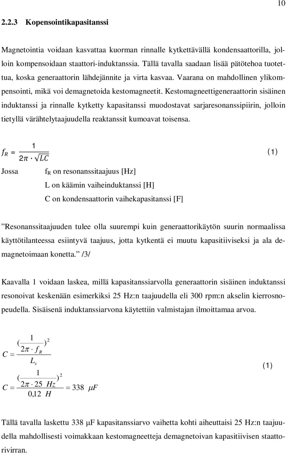 Kestomagneettigeneraattorin sisäinen induktanssi ja rinnalle kytketty kapasitanssi muodostavat sarjaresonanssipiirin, jolloin tietyllä värähtelytaajuudella reaktanssit kumoavat toisensa.