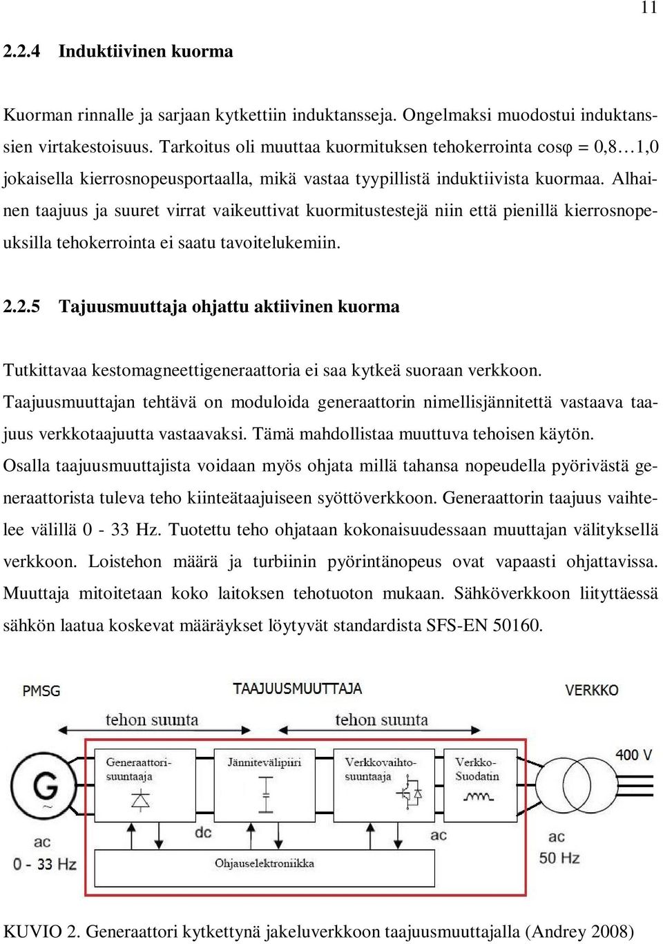 Alhainen taajuus ja suuret virrat vaikeuttivat kuormitustestejä niin että pienillä kierrosnopeuksilla tehokerrointa ei saatu tavoitelukemiin. 2.