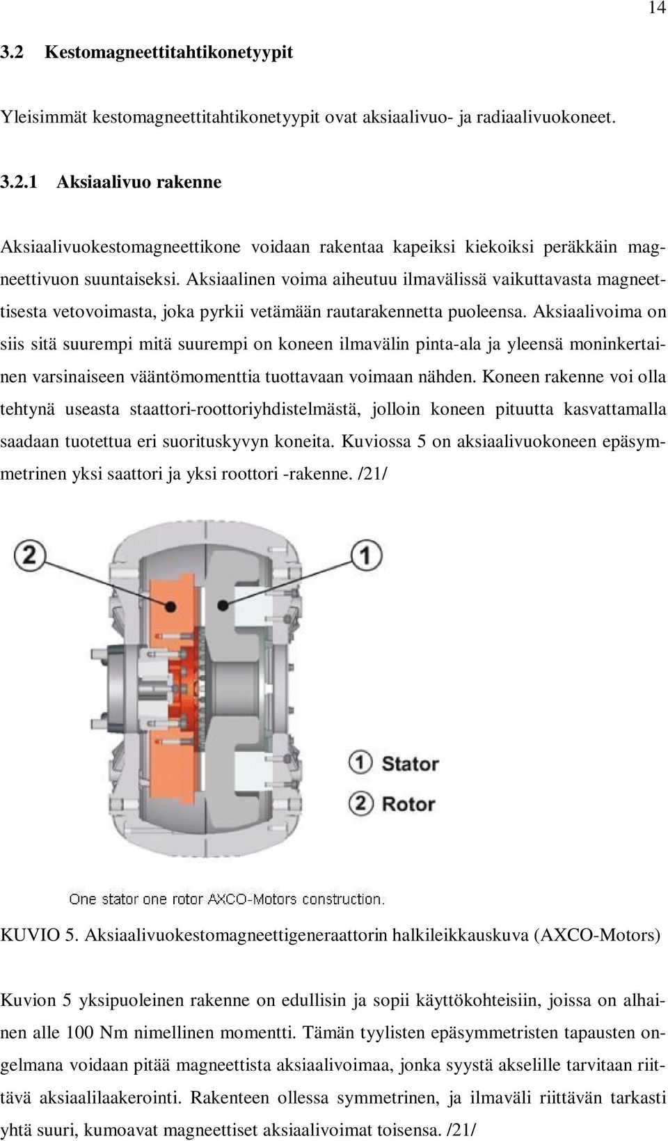 Aksiaalivoima on siis sitä suurempi mitä suurempi on koneen ilmavälin pinta-ala ja yleensä moninkertainen varsinaiseen vääntömomenttia tuottavaan voimaan nähden.