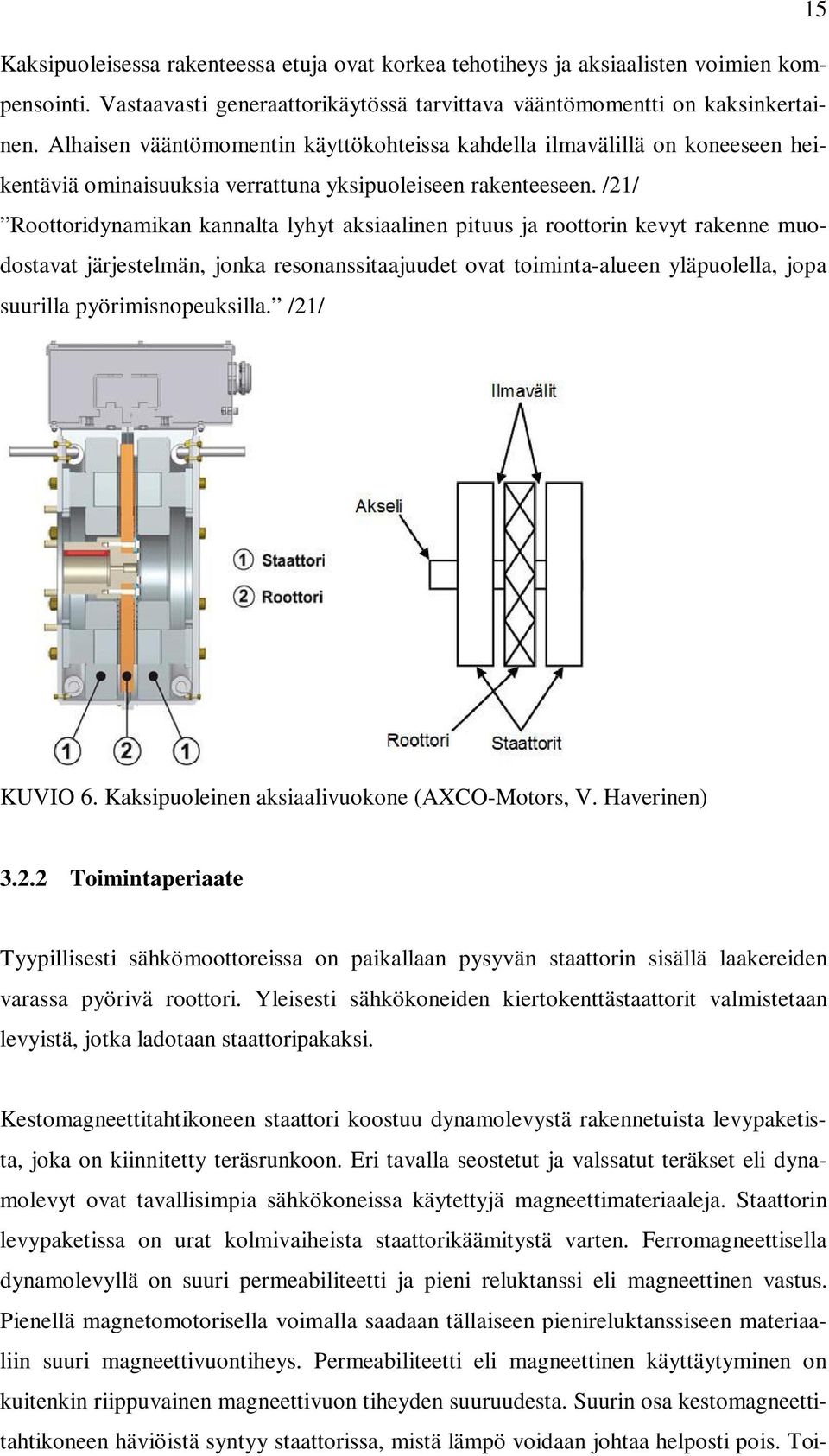 /21/ Roottoridynamikan kannalta lyhyt aksiaalinen pituus ja roottorin kevyt rakenne muodostavat järjestelmän, jonka resonanssitaajuudet ovat toiminta-alueen yläpuolella, jopa suurilla