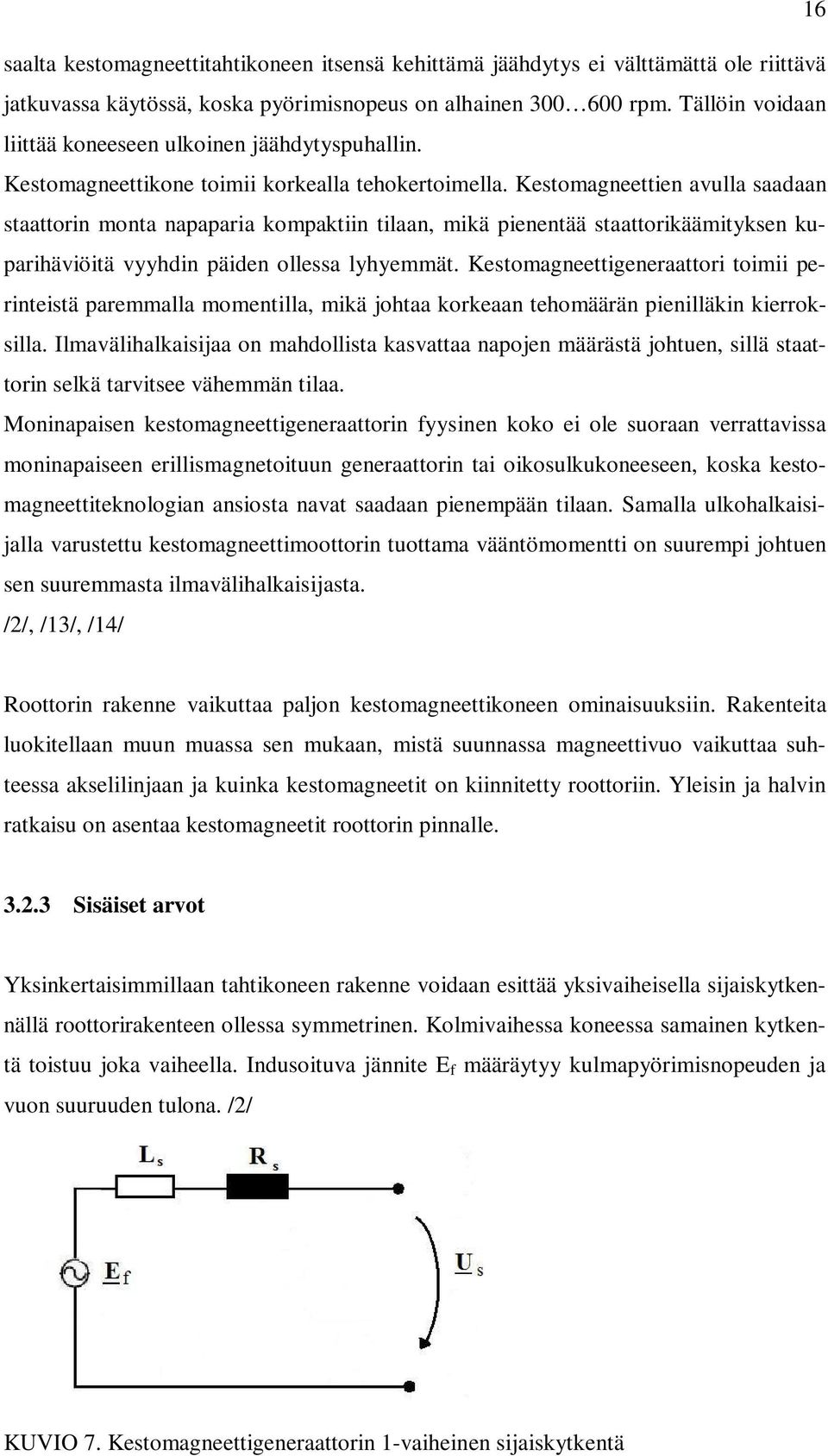 Kestomagneettien avulla saadaan staattorin monta napaparia kompaktiin tilaan, mikä pienentää staattorikäämityksen kuparihäviöitä vyyhdin päiden ollessa lyhyemmät.