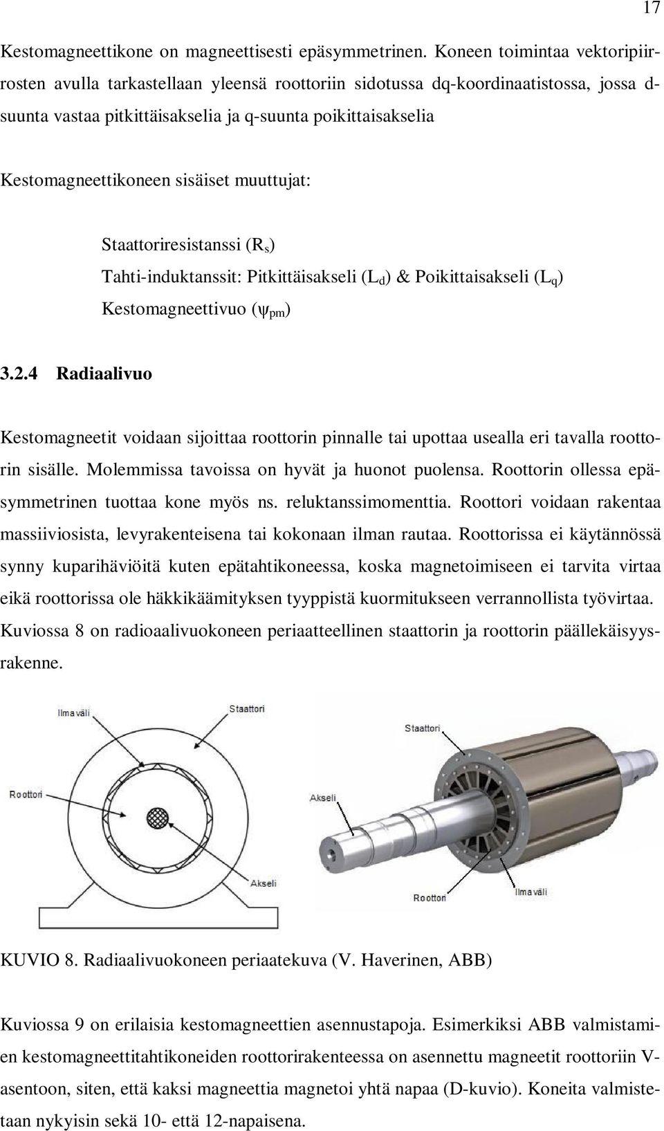 sisäiset muuttujat: Staattoriresistanssi (R s ) Tahti-induktanssit: Pitkittäisakseli (L d ) & Poikittaisakseli (L q ) Kestomagneettivuo (ψ pm ) 3.2.