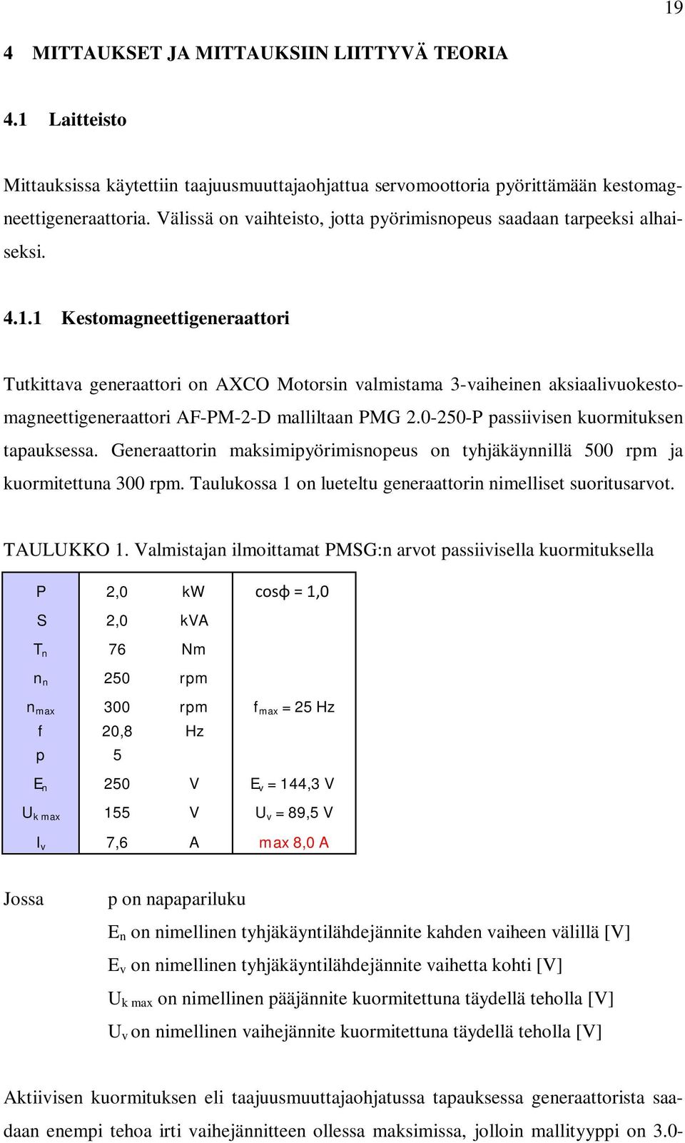 1 Kestomagneettigeneraattori Tutkittava generaattori on AXCO Motorsin valmistama 3-vaiheinen aksiaalivuokestomagneettigeneraattori AF-PM-2-D malliltaan PMG 2.