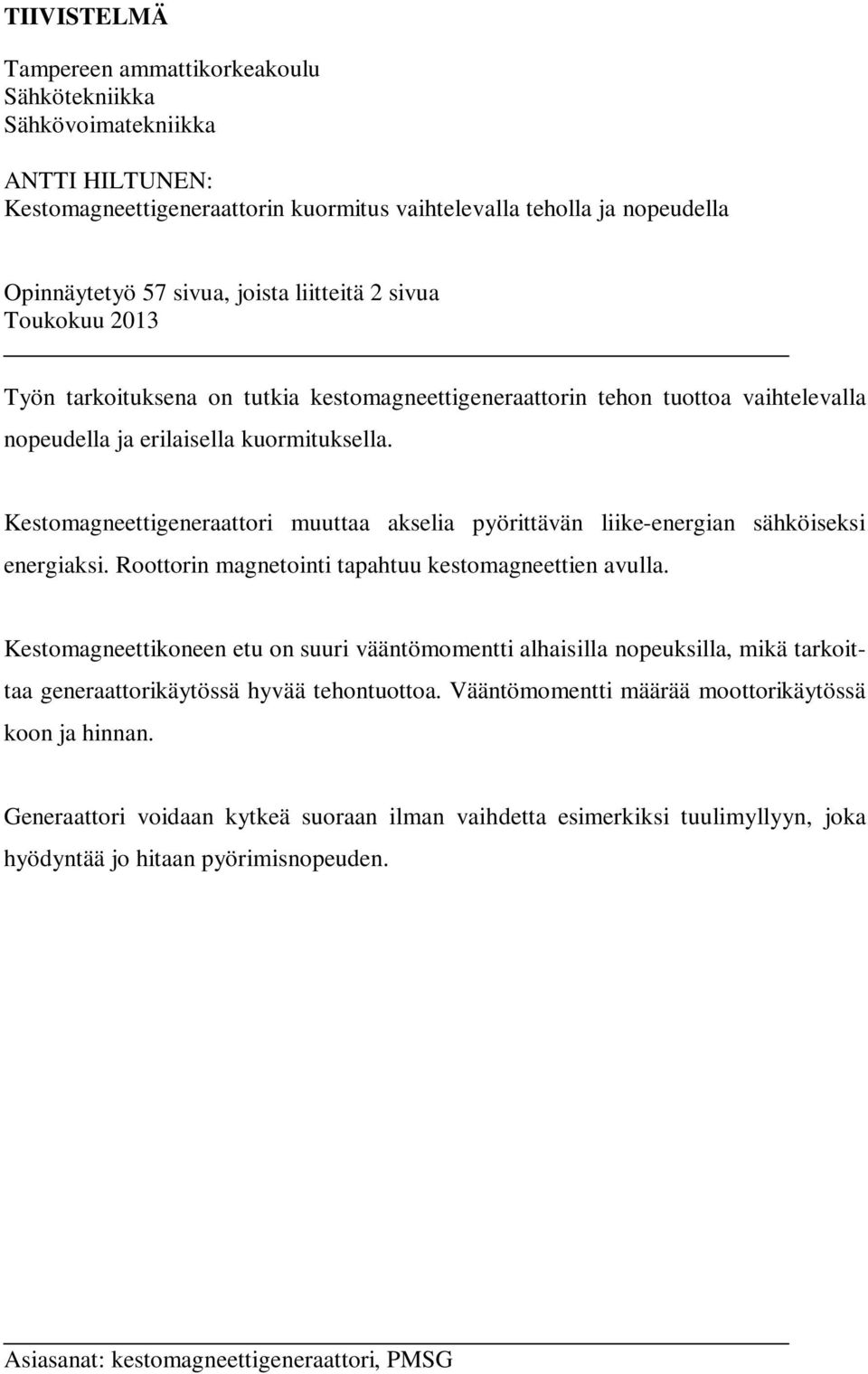 Kestomagneettigeneraattori muuttaa akselia pyörittävän liike-energian sähköiseksi energiaksi. Roottorin magnetointi tapahtuu kestomagneettien avulla.