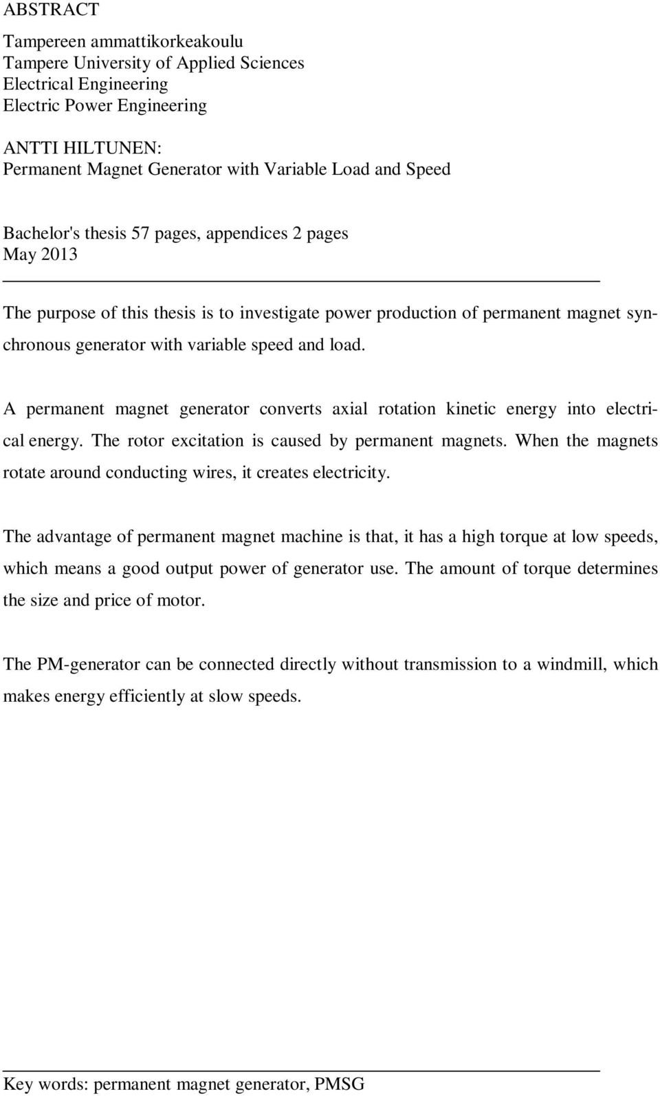 A permanent magnet generator converts axial rotation kinetic energy into electrical energy. The rotor excitation is caused by permanent magnets.