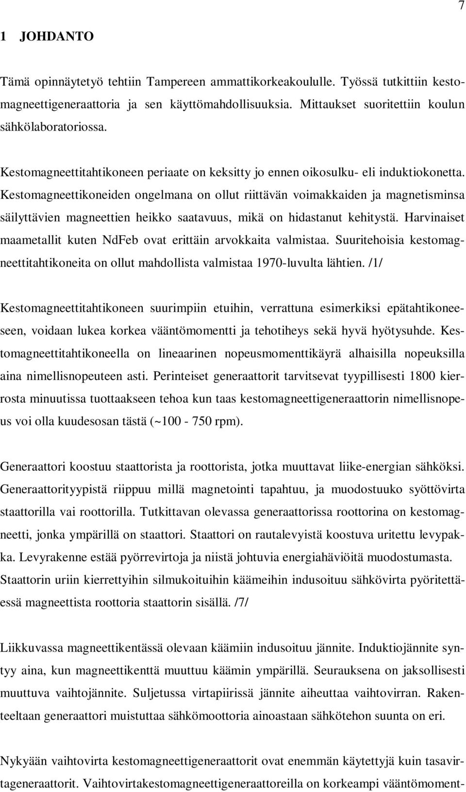 Kestomagneettikoneiden ongelmana on ollut riittävän voimakkaiden ja magnetisminsa säilyttävien magneettien heikko saatavuus, mikä on hidastanut kehitystä.