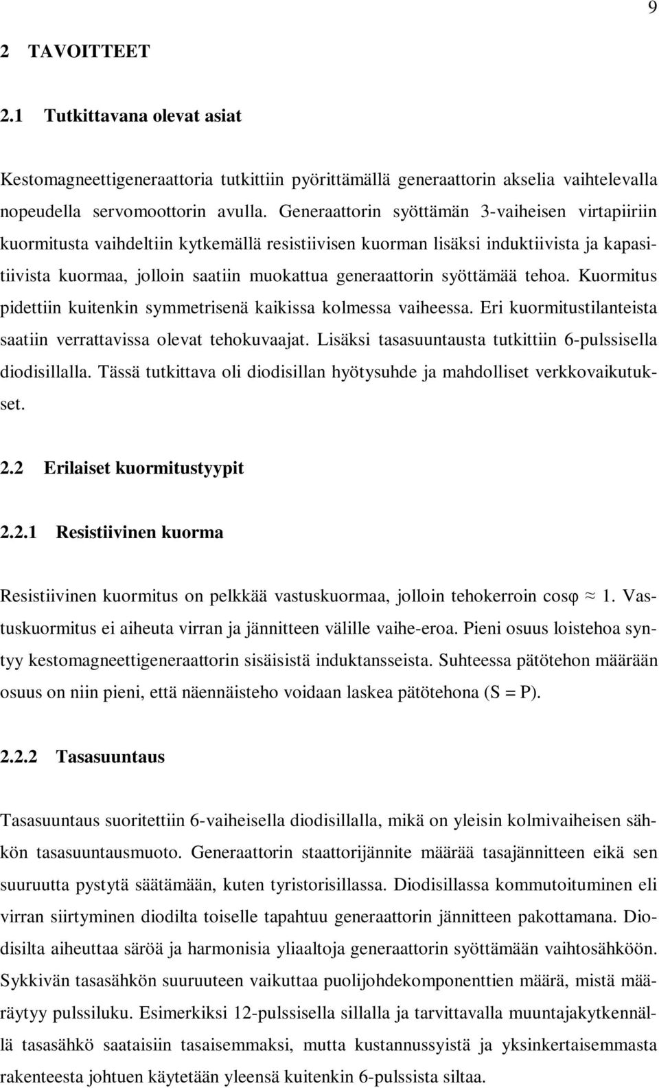 syöttämää tehoa. Kuormitus pidettiin kuitenkin symmetrisenä kaikissa kolmessa vaiheessa. Eri kuormitustilanteista saatiin verrattavissa olevat tehokuvaajat.