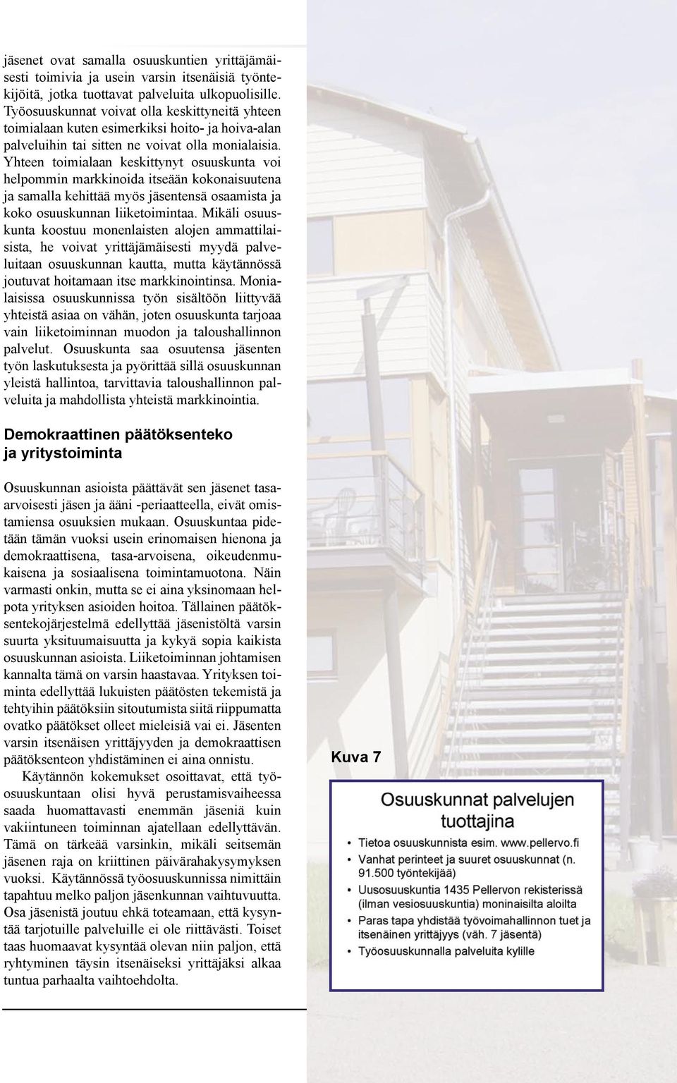 Yhteen toimialaan keskittynyt osuuskunta voi helpommin markkinoida itseään kokonaisuutena ja samalla kehittää myös jäsentensä osaamista ja koko osuuskunnan liiketoimintaa.