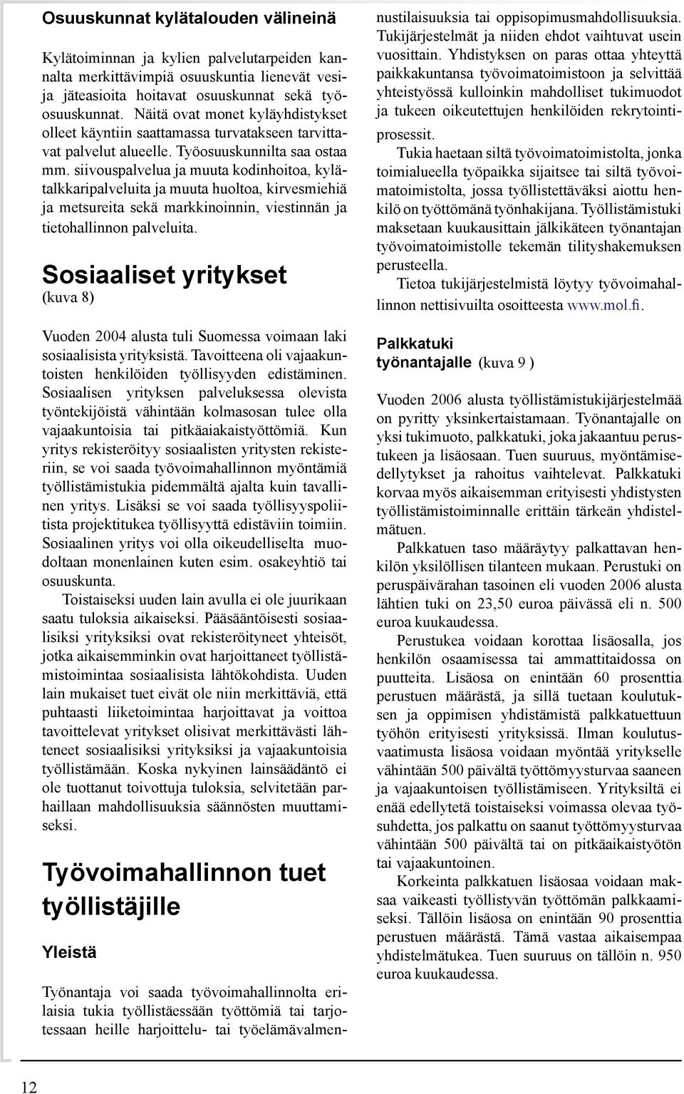 siivouspalvelua ja muuta kodinhoitoa, kylätalkkaripalveluita ja muuta huoltoa, kirvesmiehiä ja metsureita sekä markkinoinnin, viestinnän ja tietohallinnon palveluita.