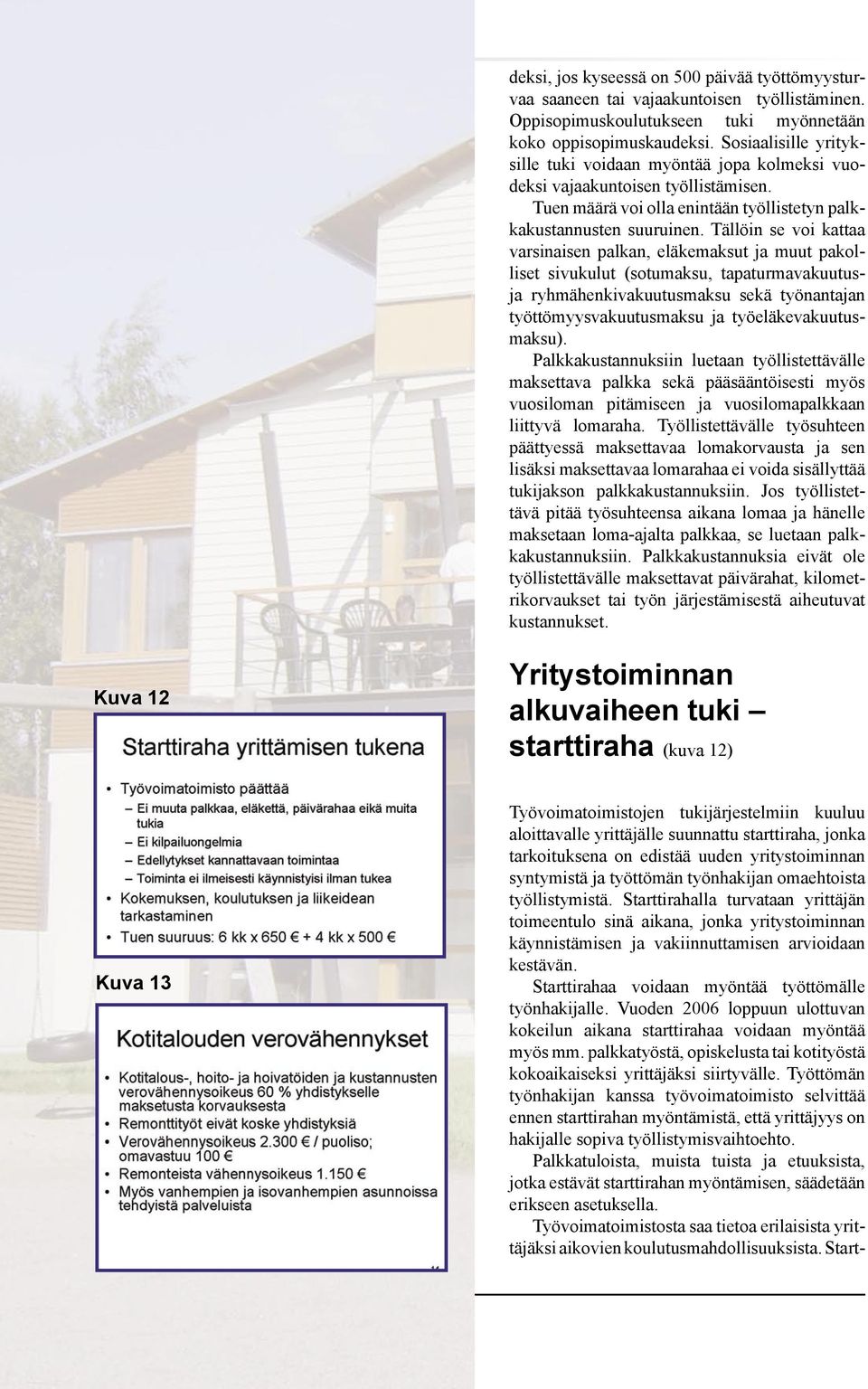 Tällöin se voi kattaa varsinaisen palkan, eläkemaksut ja muut pakolliset sivukulut (sotumaksu, tapaturmavakuutusja ryhmähenkivakuutusmaksu sekä työnantajan työttömyysvakuutusmaksu ja