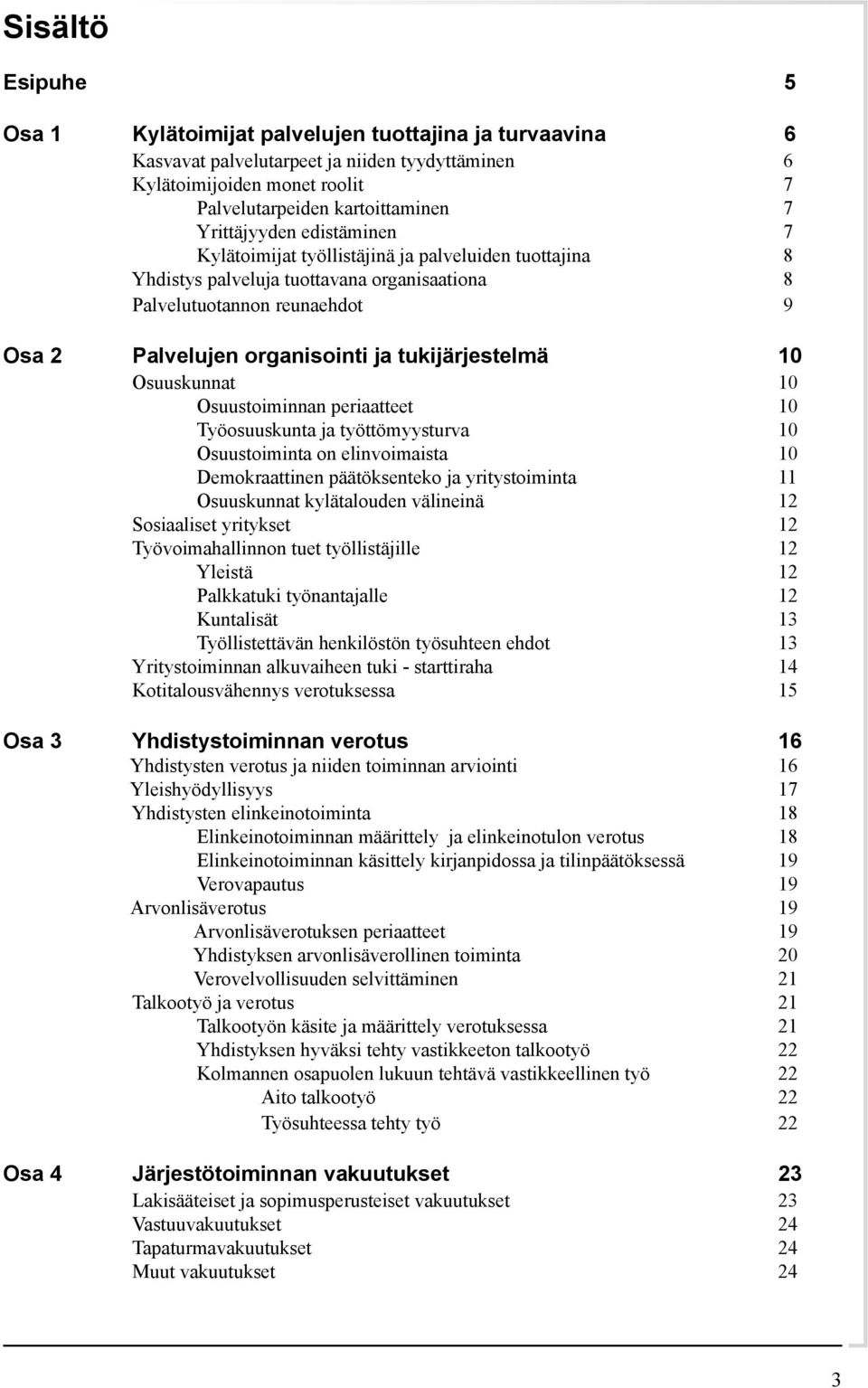 tukijärjestelmä 10 Osuuskunnat 10 Osuustoiminnan periaatteet 10 Työosuuskunta ja työttömyysturva 10 Osuustoiminta on elinvoimaista 10 Demokraattinen päätöksenteko ja yritystoiminta 11 Osuuskunnat