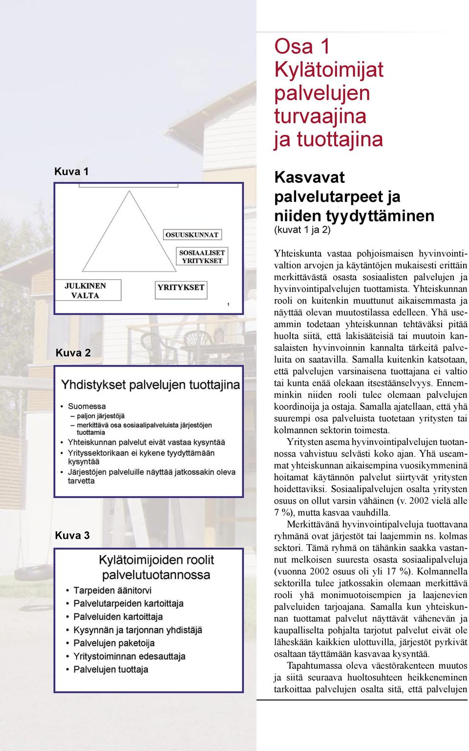 Yhteiskunnan rooli on kuitenkin muuttunut aikaisemmasta ja näyttää olevan muutostilassa edelleen.