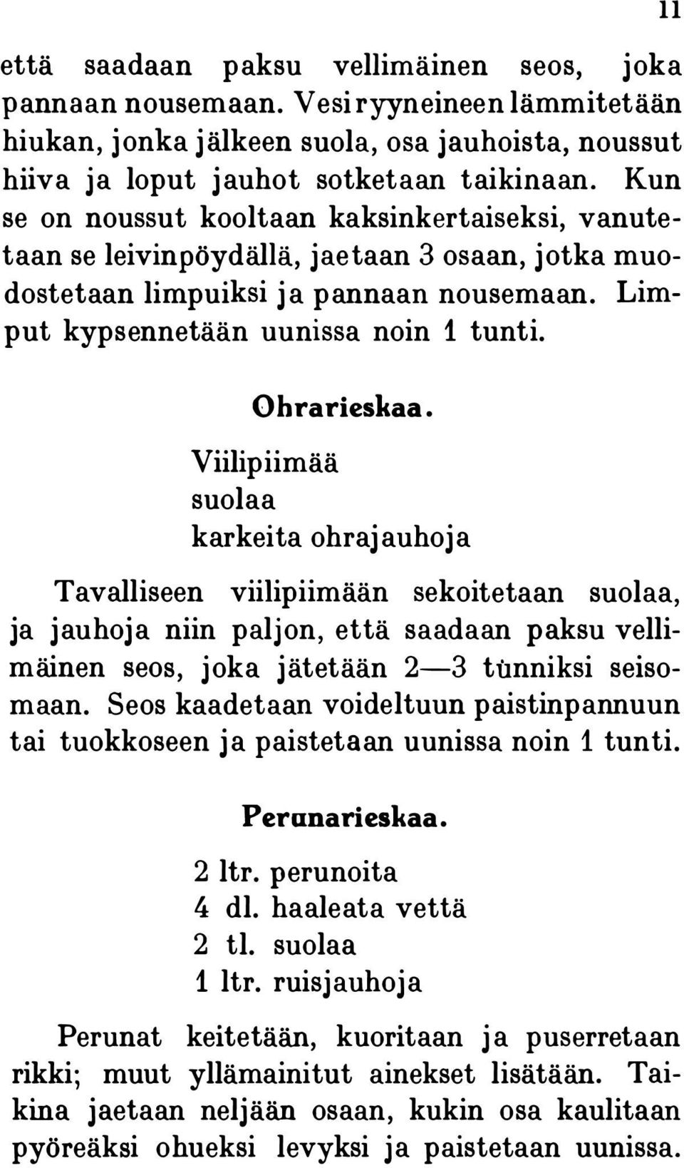 11 Ohrarieskaa. Viilipiimää suolaa karkeita ohraj auhoja Tavalliseen viilipiimään sekoitetaan suolaa, ja jauhoja niin paljon, että saadaan paksu vellimäinen seos, joka jätetään 2-3 tunniksi seisomaan.