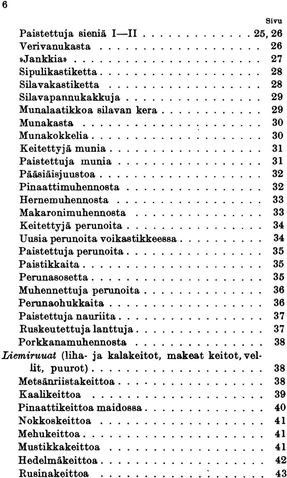 34 Paistettuja perunoita. 35 Paistikkaita........ 35 Perunasosetta....... 35 Muhennettuja perunoita. 36 Perunaohukkaita.... 36 Paistettuja nauriita... 37 Ruskeutettuja lanttuja. 37 Porkkanamuhennosta.