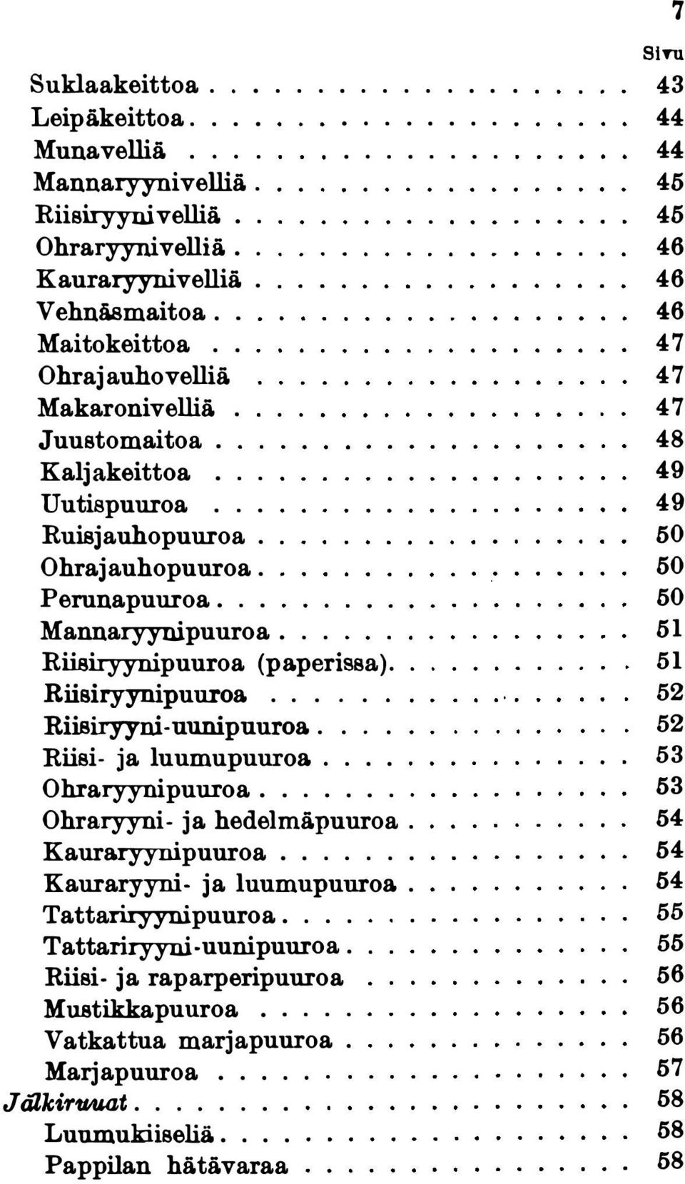 ... Riisi- ja luumupuuroa.... Ohraryynipuuroa....... Ohraryyni- ja hedelmäpuuroa. Kauraryynipuuroa....... Kauraryyni- ja luumupuuroa. Tattariryynipuuroa.... Tattariryyni-uunipuuroa.