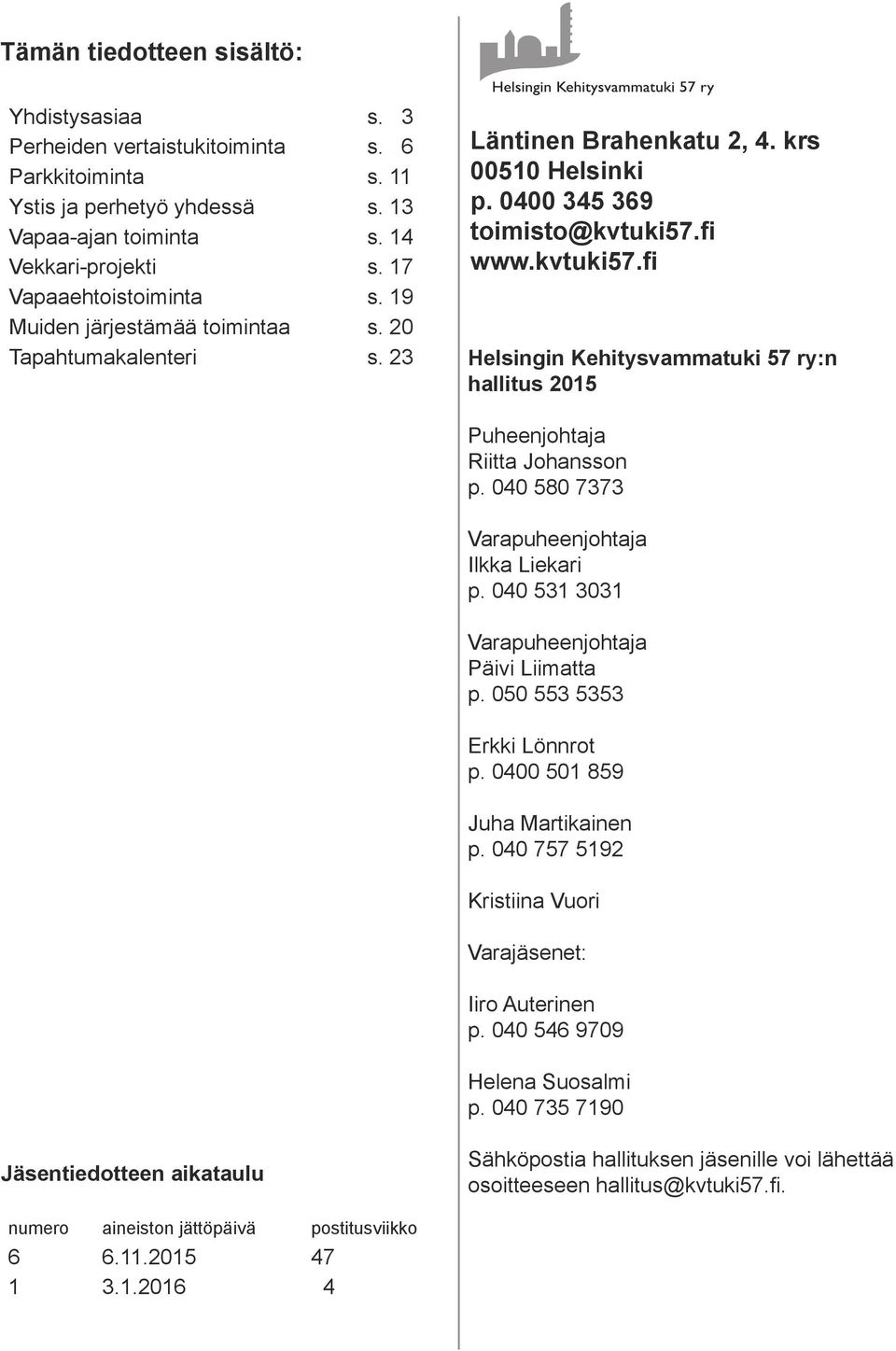 fi www.kvtuki57.fi Helsingin Kehitysvammatuki 57 ry:n hallitus 2015 Puheenjohtaja Riitta Johansson p. 040 580 7373 Varapuheenjohtaja Ilkka Liekari p. 040 531 3031 Varapuheenjohtaja Päivi Liimatta p.