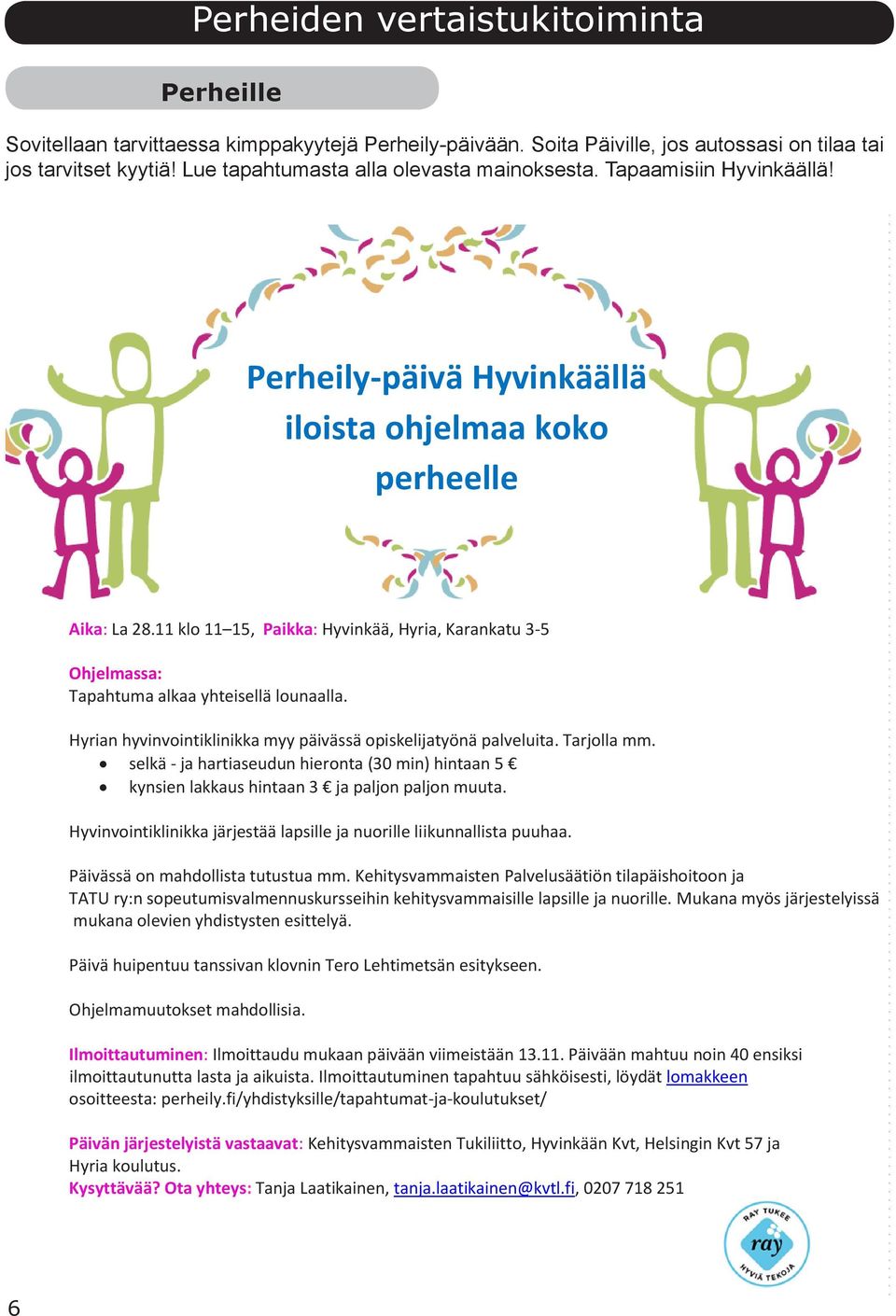 11 klo 11 15, Paikka: Hyvinkää, Hyria, Karankatu 3-5 Ohjelmassa: Tapahtuma alkaa yhteisellä lounaalla. Hyrian hyvinvointiklinikka myy päivässä opiskelijatyönä palveluita. Tarjolla mm.