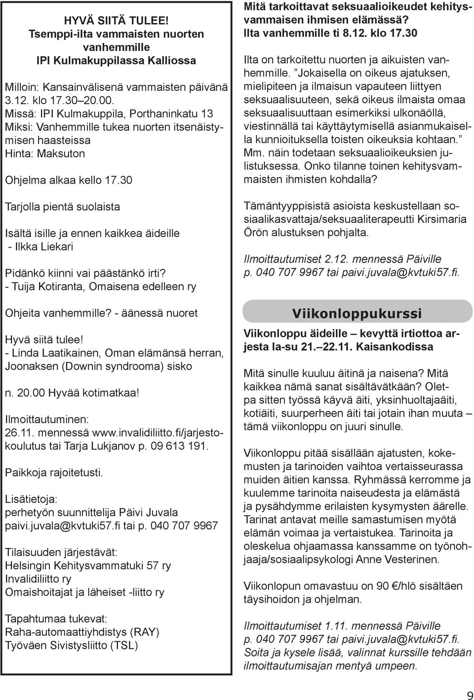 30 Tarjolla pientä suolaista Isältä isille ja ennen kaikkea äideille - Ilkka Liekari Pidänkö kiinni vai päästänkö irti? - Tuija Kotiranta, Omaisena edelleen ry Ohjeita vanhemmille?