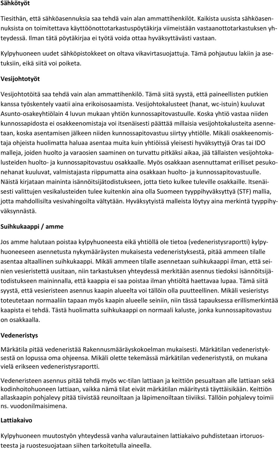 Kylpyhuoneen uudet sähköpistokkeet on oltava vikavirtasuojattuja. Tämä pohjautuu lakiin ja asetuksiin, eikä siitä voi poiketa. Vesijohtotyöt Vesijohtotöitä saa tehdä vain alan ammattihenkilö.