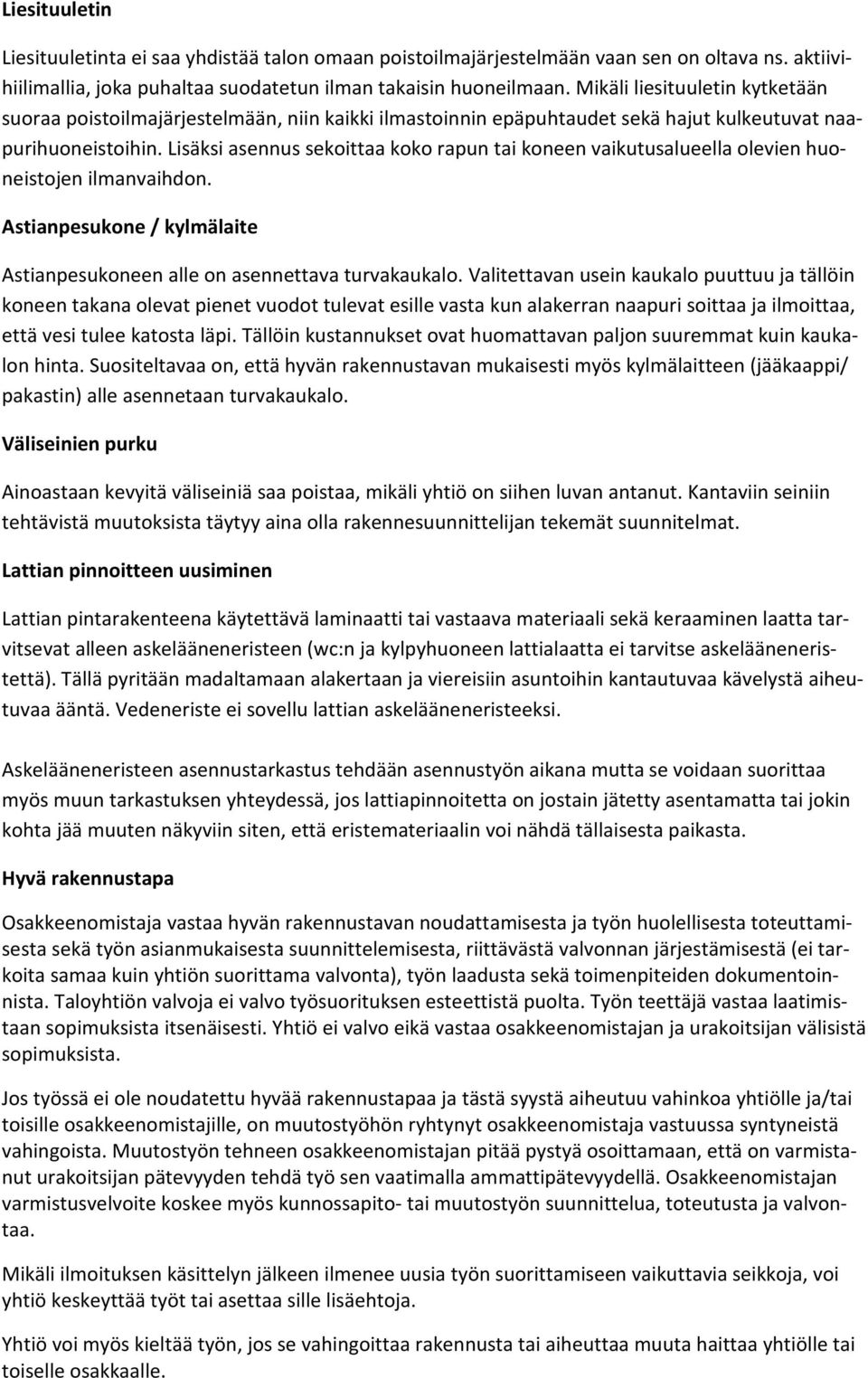 Lisäksi asennus sekoittaa koko rapun tai koneen vaikutusalueella olevien huoneistojen ilmanvaihdon. Astianpesukone / kylmälaite Astianpesukoneen alle on asennettava turvakaukalo.