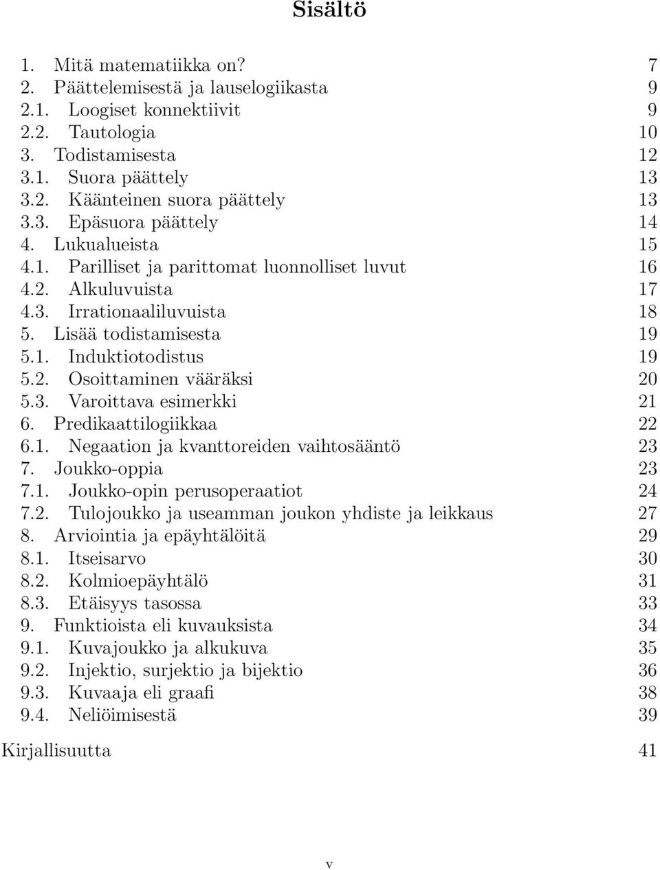 2. Osoittaminen vääräksi 20 5.3. Varoittava esimerkki 21 6. Predikaattilogiikkaa 22 6.1. Negaation ja kvanttoreiden vaihtosääntö 23 7. Joukko-oppia 23 7.1. Joukko-opin perusoperaatiot 24 7.2. Tulojoukko ja useamman joukon yhdiste ja leikkaus 27 8.