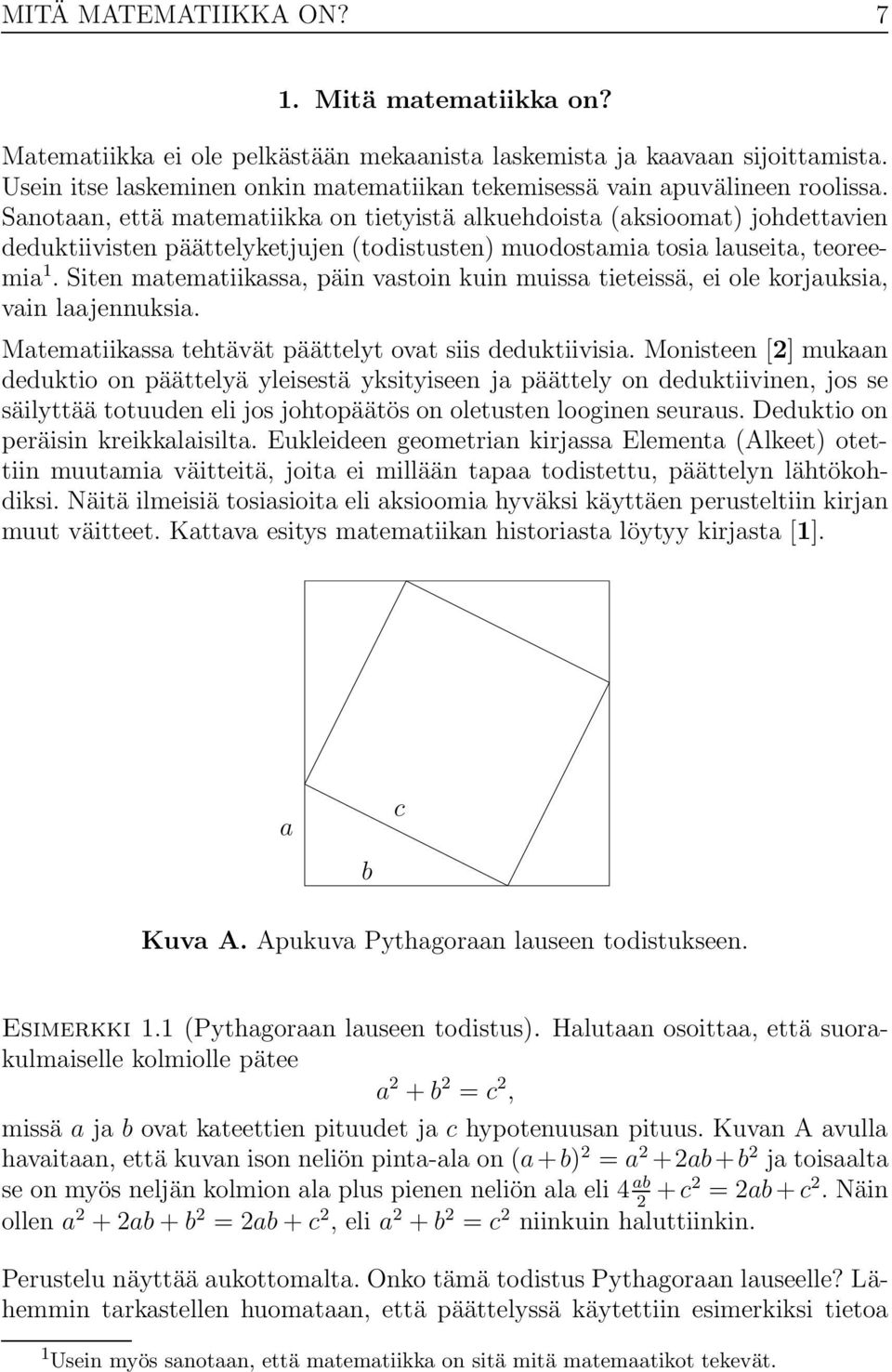 Sanotaan, että matematiikka on tietyistä alkuehdoista (aksioomat) johdettavien deduktiivisten päättelyketjujen (todistusten) muodostamia tosia lauseita, teoreemia 1.