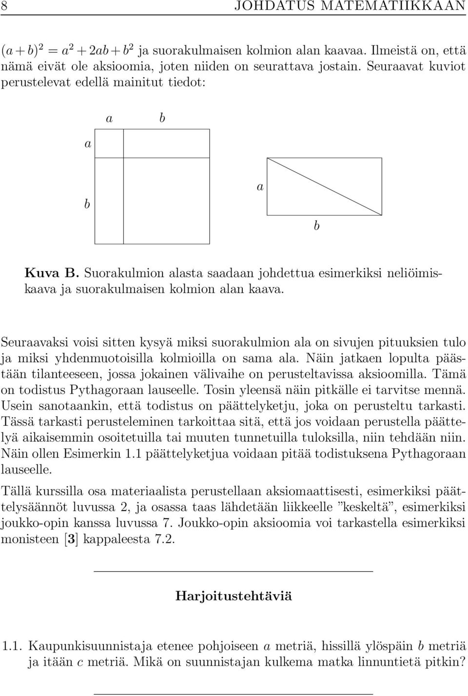 Seuraavaksi voisi sitten kysyä miksi suorakulmion ala on sivujen pituuksien tulo ja miksi yhdenmuotoisilla kolmioilla on sama ala.