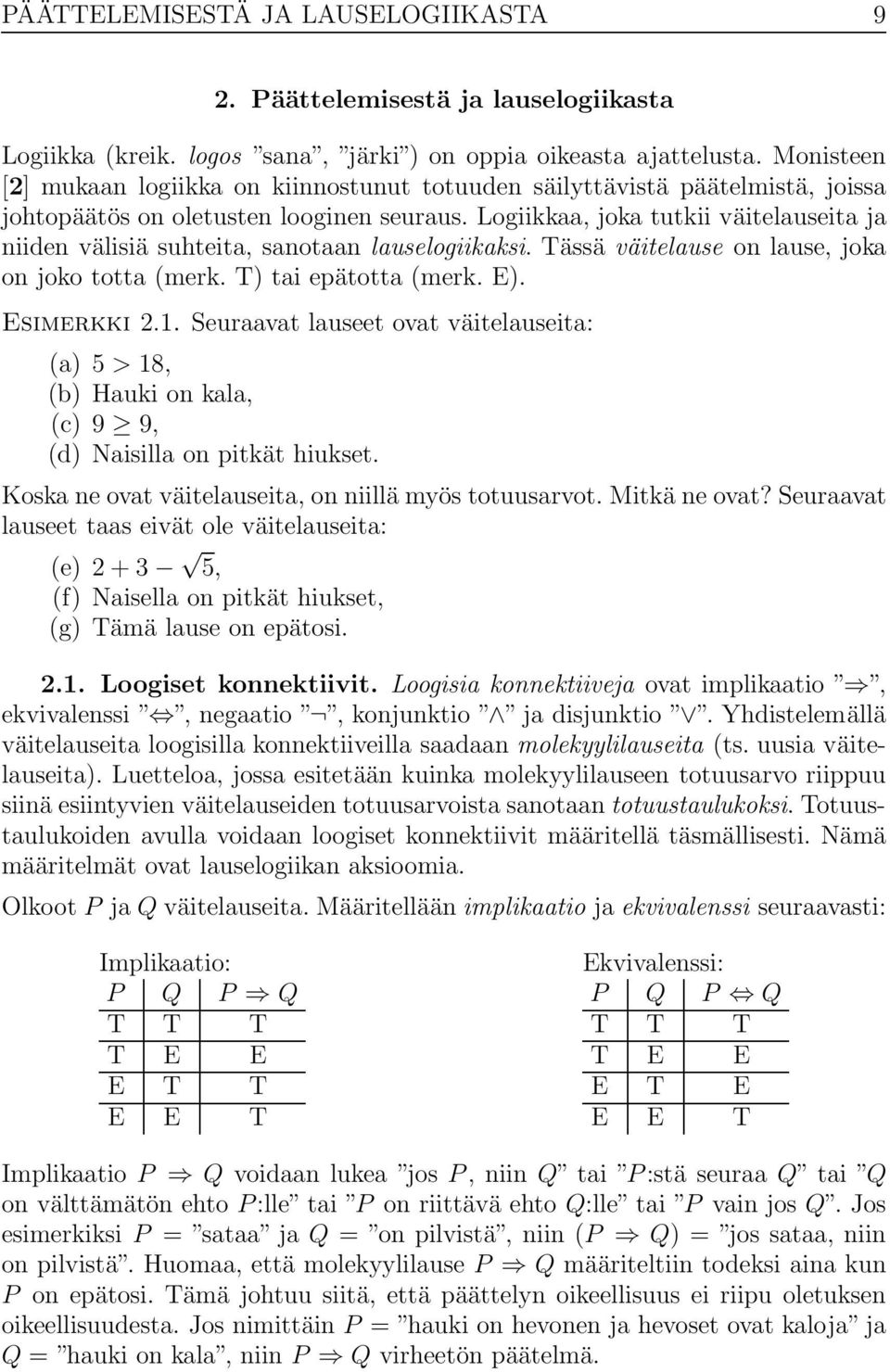 Logiikkaa, joka tutkii väitelauseita ja niiden välisiä suhteita, sanotaan lauselogiikaksi. Tässä väitelause on lause, joka on joko totta (merk. T) tai epätotta (merk. E). Esimerkki 2.1.