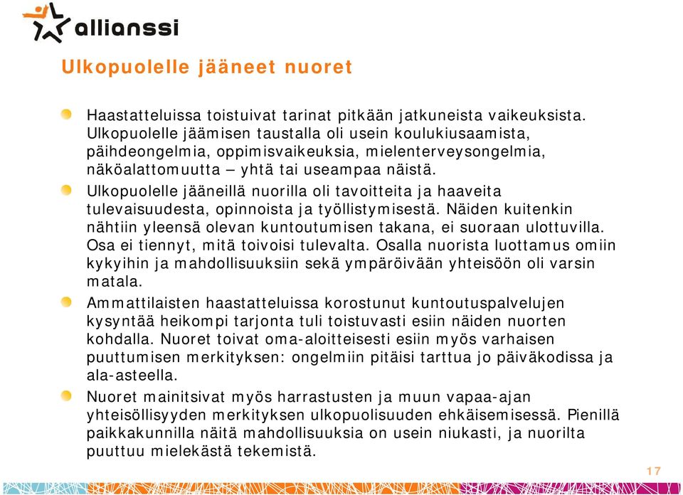 Ulkopuolelle jääneillä nuorilla oli tavoitteita ja haaveita tulevaisuudesta, opinnoista ja työllistymisestä. Näiden kuitenkin nähtiin yleensä olevan kuntoutumisen takana, ei suoraan ulottuvilla.