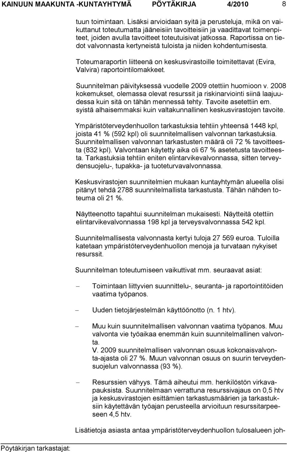 Raportissa on tiedot valvonnasta kertyneistä tuloista ja nii den kohdentumisesta. Toteumaraportin liitteenä on keskusvirastoille toimitetta vat (Evira, Valvira) raportointilomakkeet.