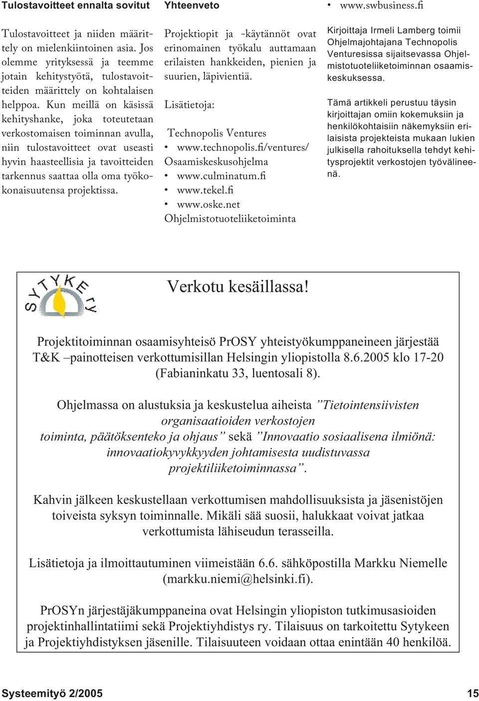 Kun meillä on käsissä kehityshanke, joka toteutetaan verkostomaisen toiminnan avulla, niin tulostavoitteet ovat useasti hyvin haasteellisia ja tavoitteiden tarkennus saattaa olla oma