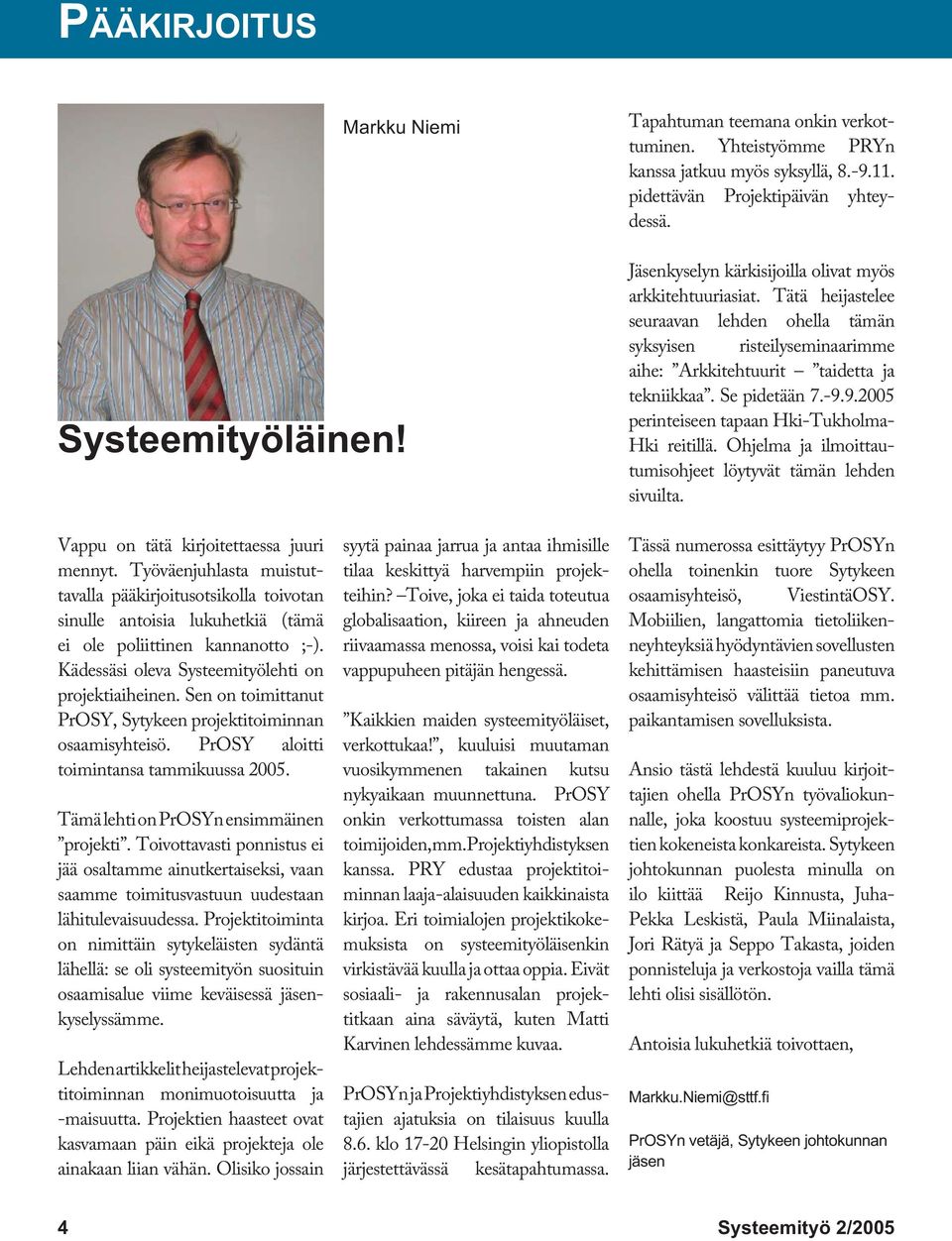 9.2005 perinteiseen tapaan Hki-Tukholma- Hki reitillä. Ohjelma ja ilmoittautumisohjeet löytyvät tämän lehden sivuilta. Vappu on tätä kirjoitettaessa juuri mennyt.