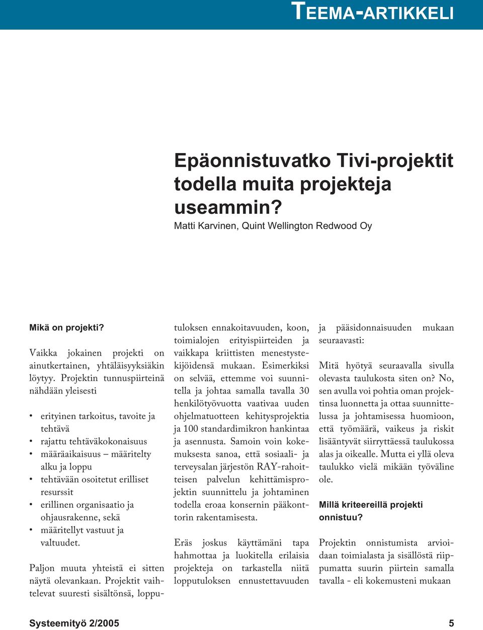 Projektin tunnuspiirteinä nähdään yleisesti erityinen tarkoitus, tavoite ja tehtävä rajattu tehtäväkokonaisuus määräaikaisuus määritelty alku ja loppu tehtävään osoitetut erilliset resurssit