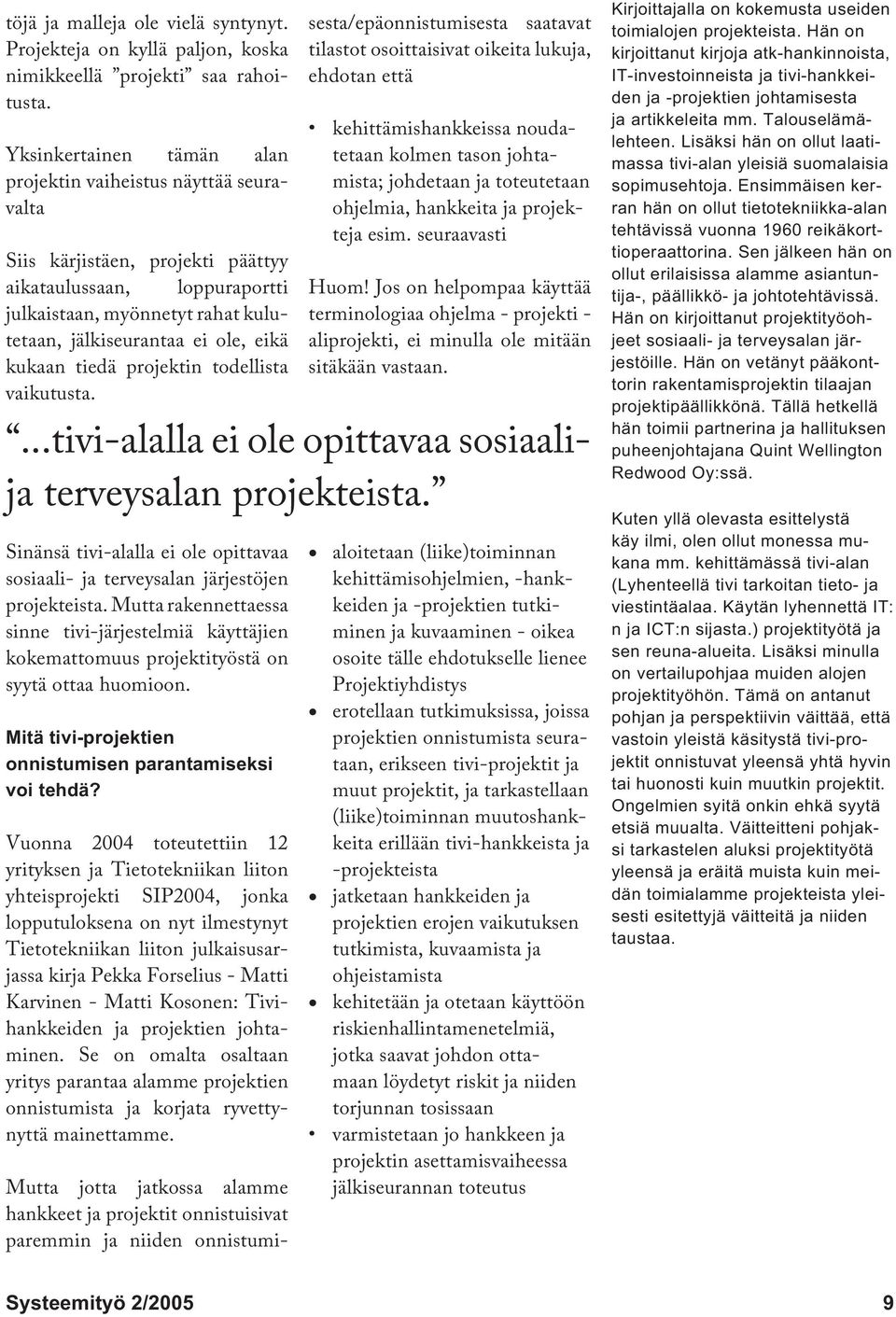 kukaan tiedä projektin todellista vaikutusta. Sinänsä tivi-alalla ei ole opittavaa sosiaali- ja terveysalan järjestöjen projekteista.