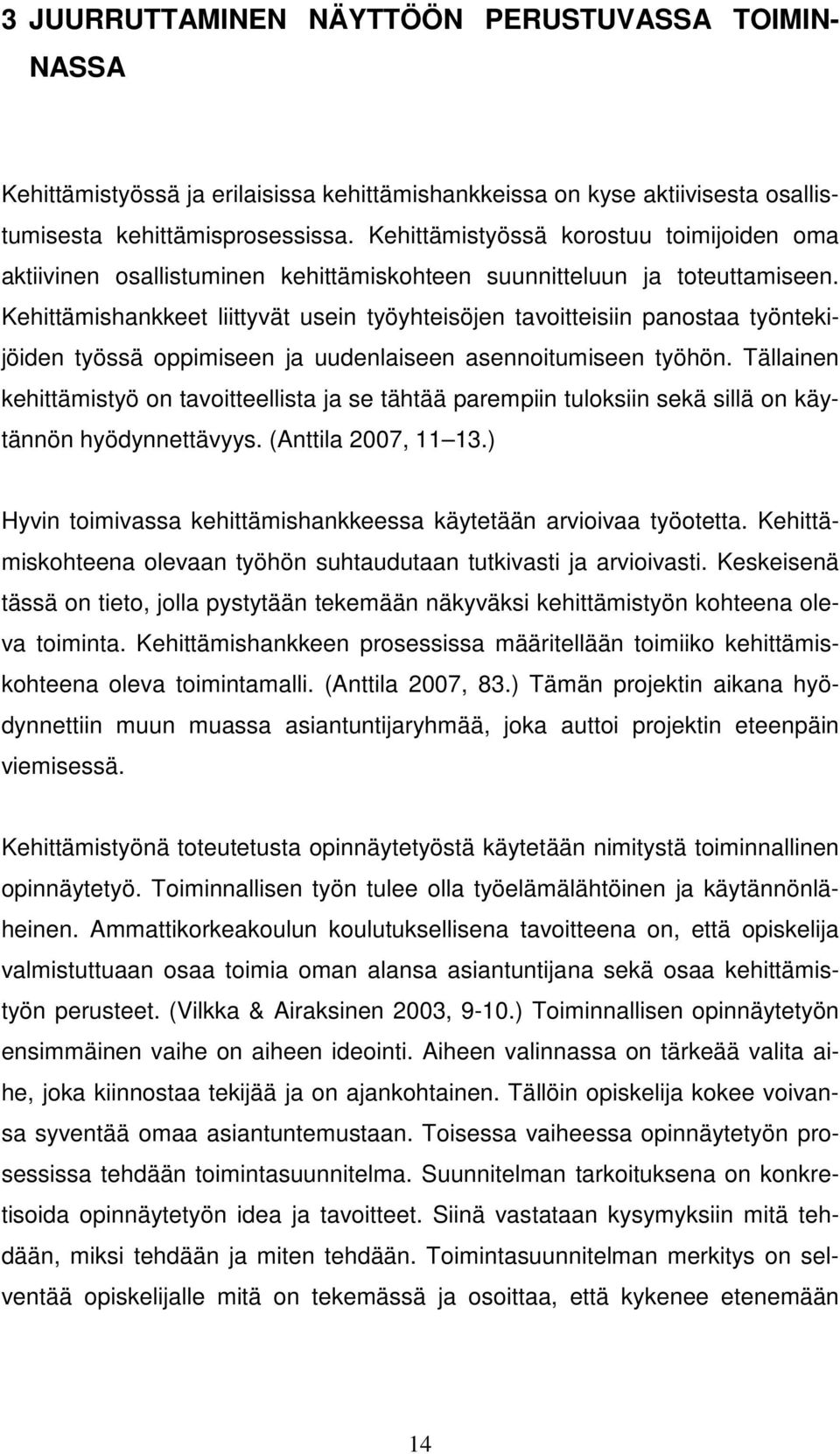 Kehittämishankkeet liittyvät usein työyhteisöjen tavoitteisiin panostaa työntekijöiden työssä oppimiseen ja uudenlaiseen asennoitumiseen työhön.