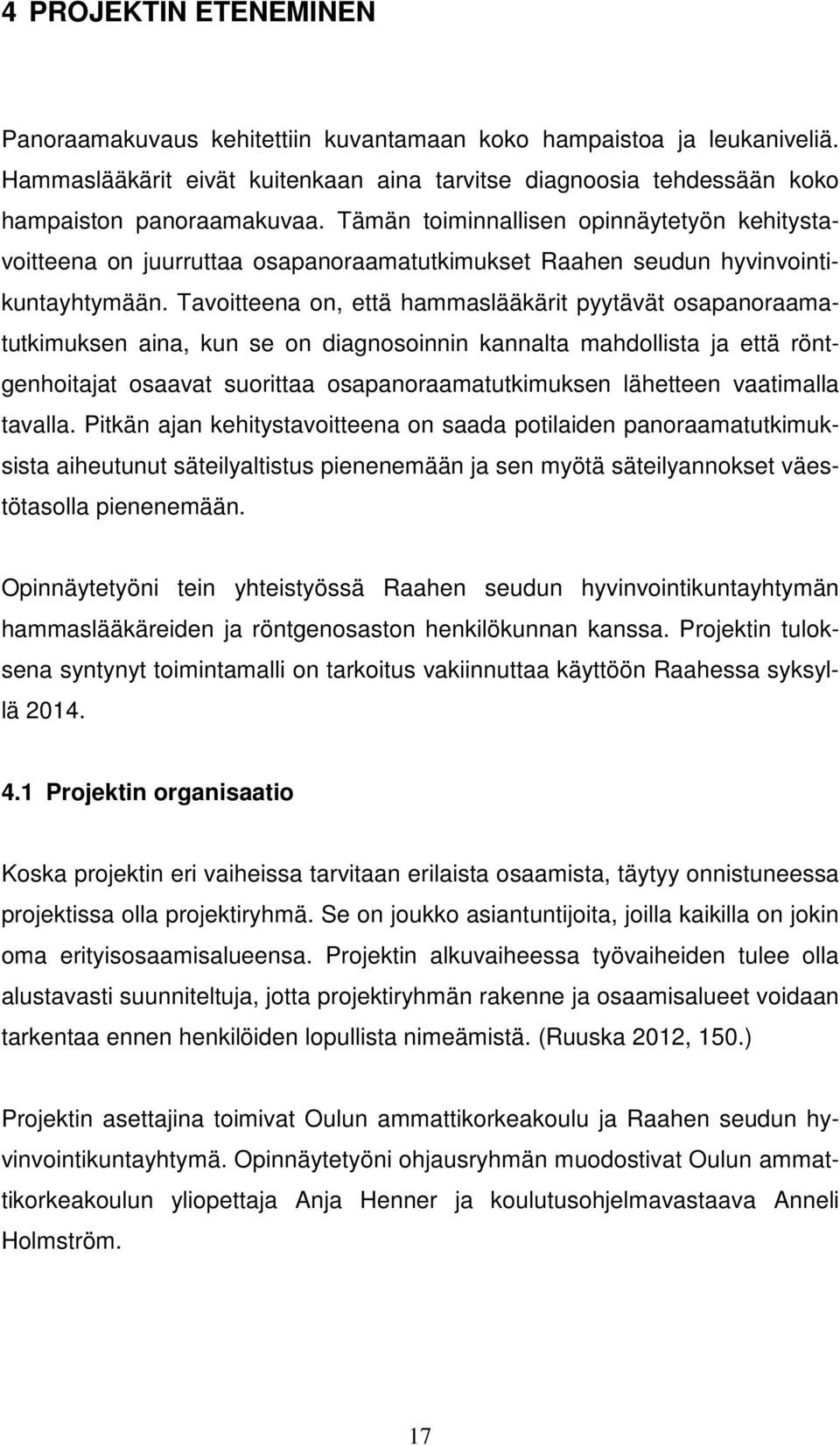 Tavoitteena on, että hammaslääkärit pyytävät osapanoraamatutkimuksen aina, kun se on diagnosoinnin kannalta mahdollista ja että röntgenhoitajat osaavat suorittaa osapanoraamatutkimuksen lähetteen