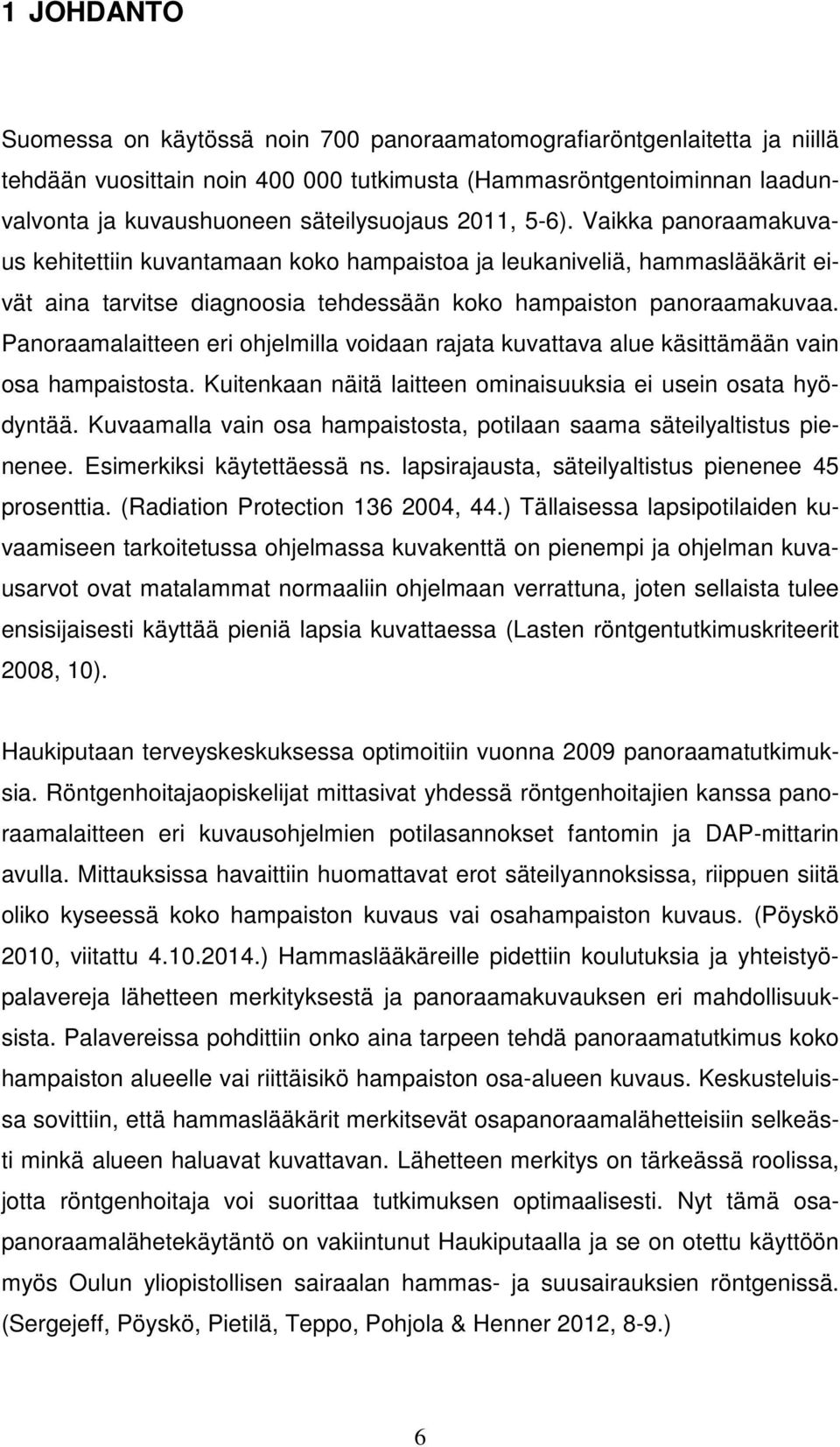 Panoraamalaitteen eri ohjelmilla voidaan rajata kuvattava alue käsittämään vain osa hampaistosta. Kuitenkaan näitä laitteen ominaisuuksia ei usein osata hyödyntää.